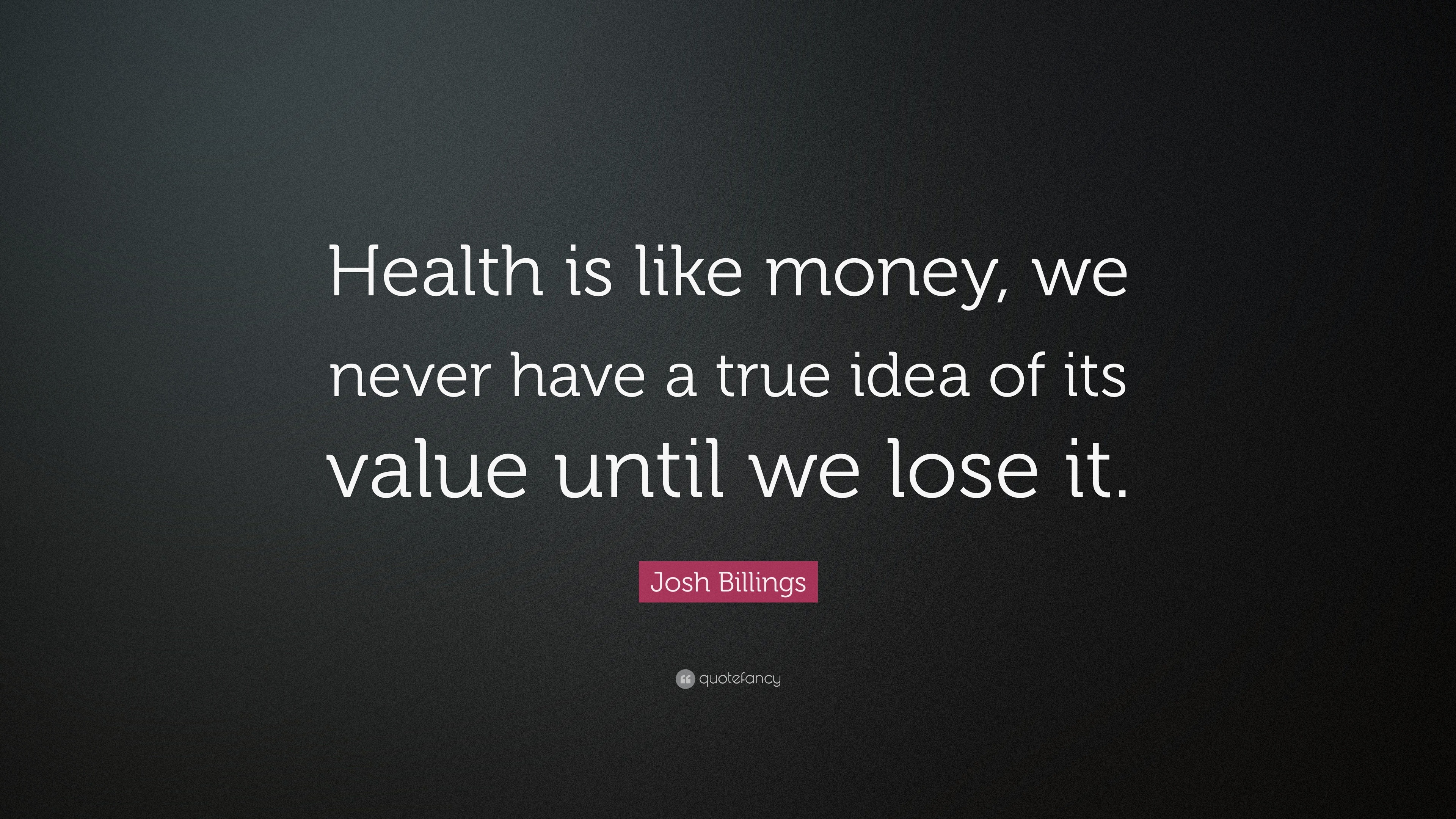 Josh Billings Quote: “Health is like money, we never have a true idea ...