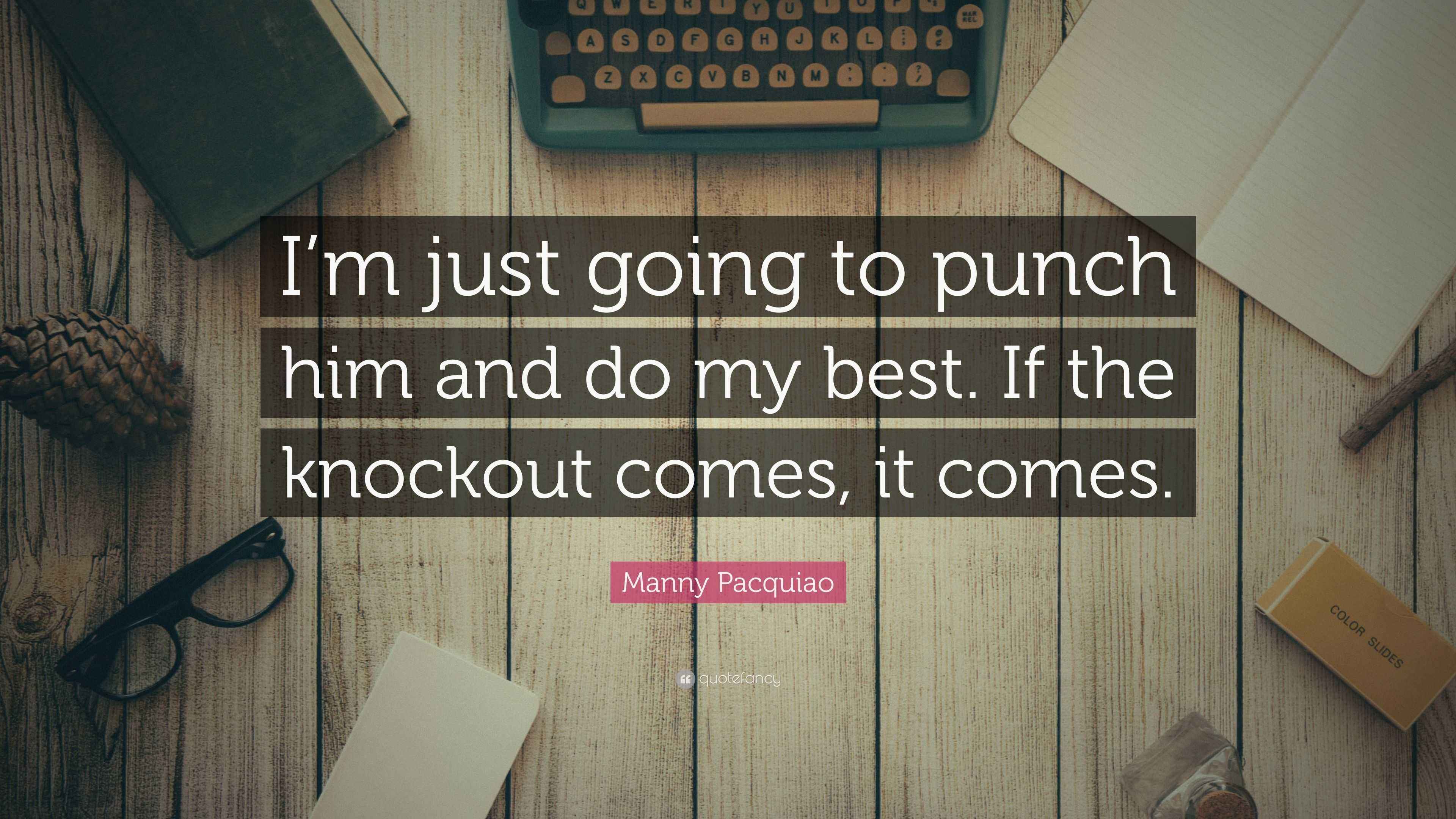 Manny Pacquiao Quote “I’m just going to punch him and do my best. If
