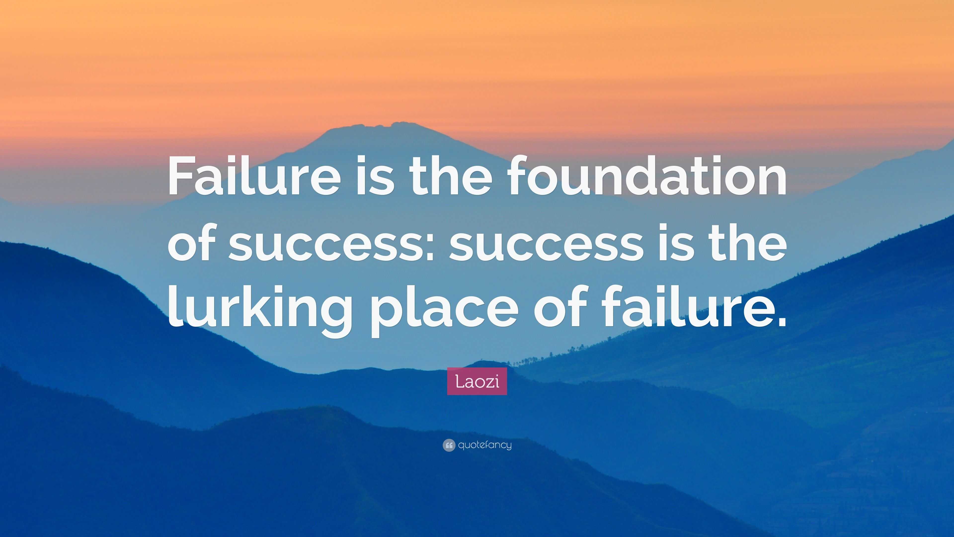 Laozi Quote: “Failure is the foundation of success: success is the ...