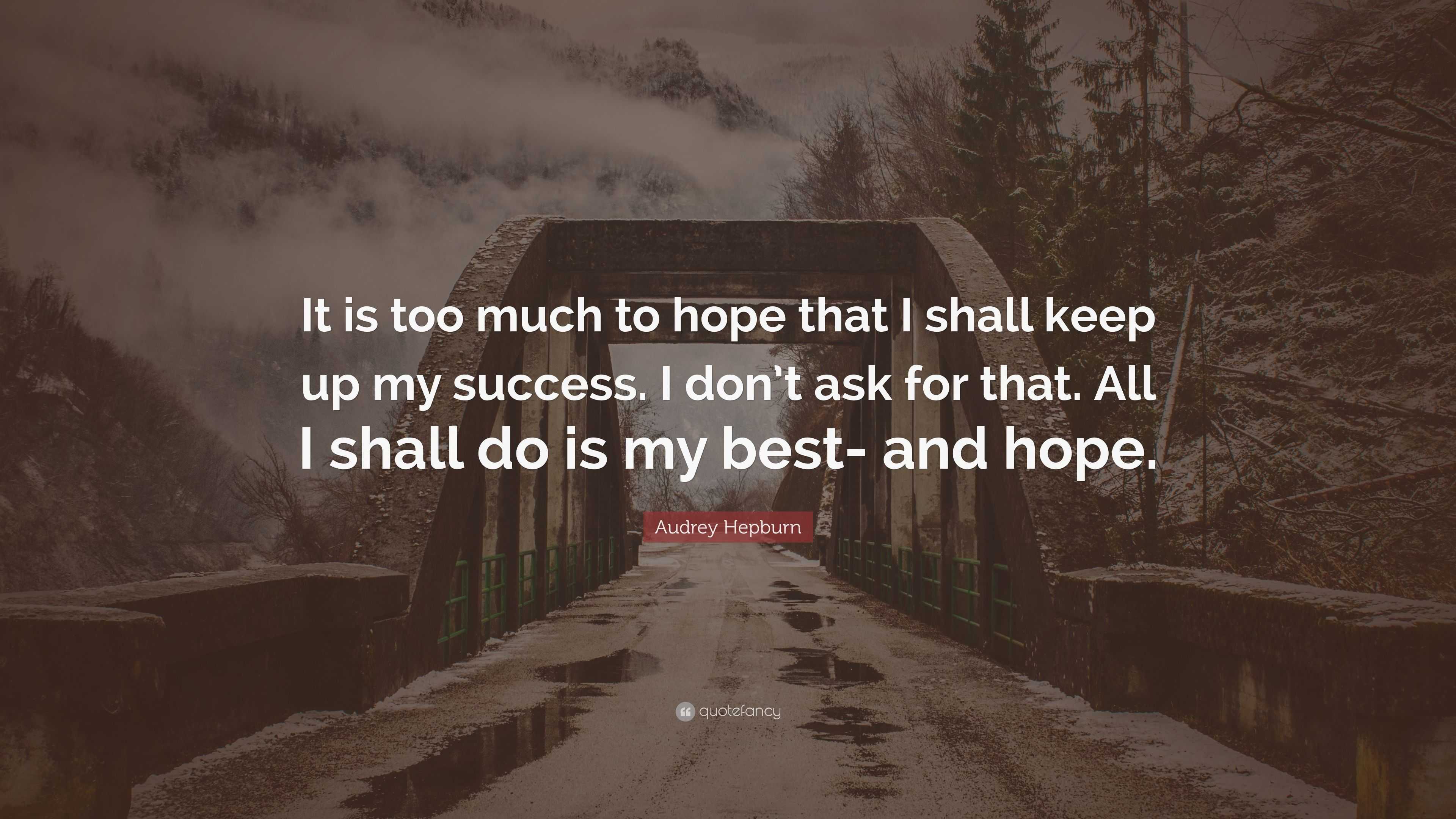 Audrey Hepburn Quote: “It is too much to hope that I shall keep up my ...