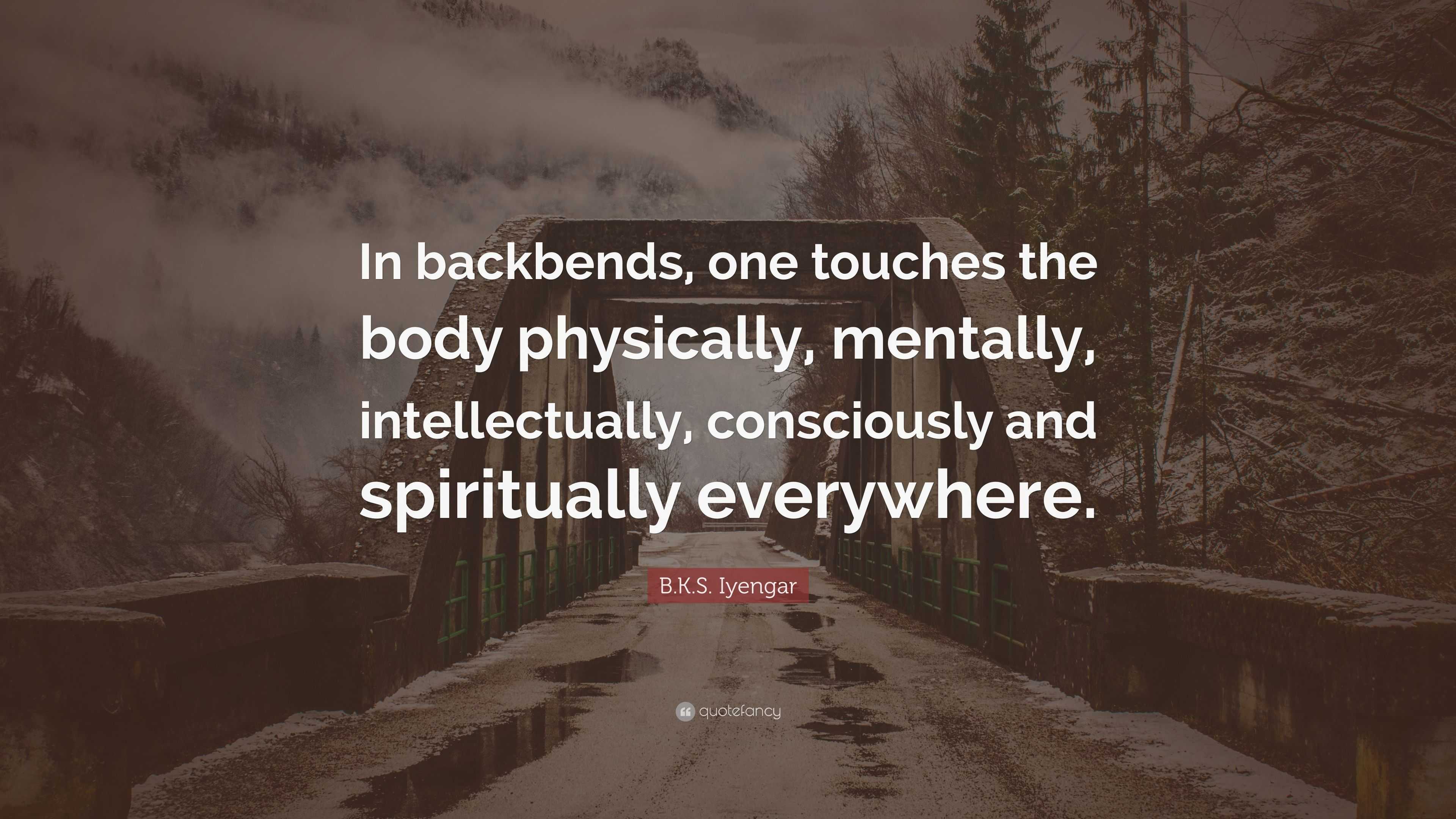 B.K.S. Iyengar Quote: “In Backbends, One Touches The Body Physically ...