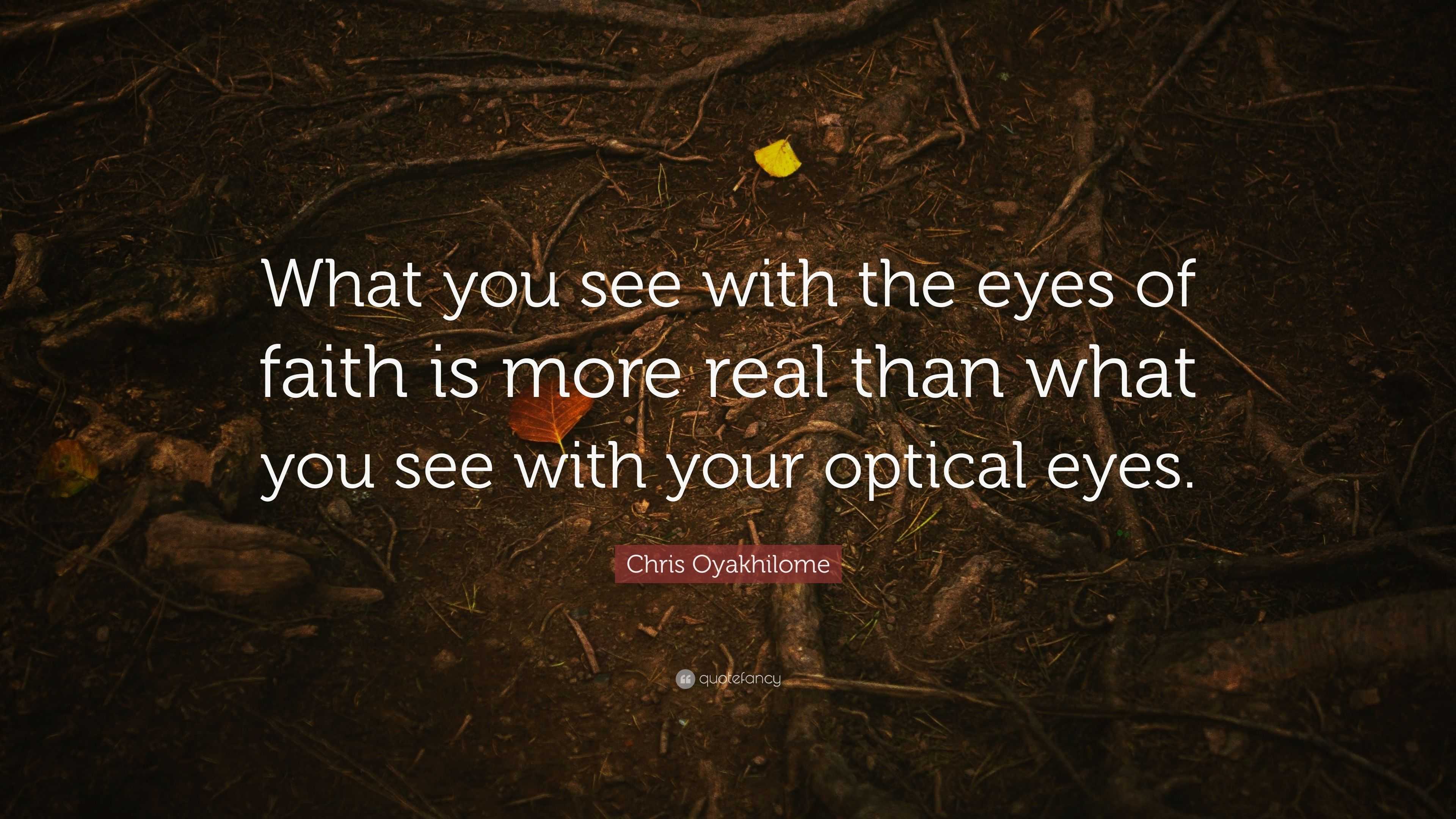 Chris Oyakhilome Quote: “What you see with the eyes of faith is more ...