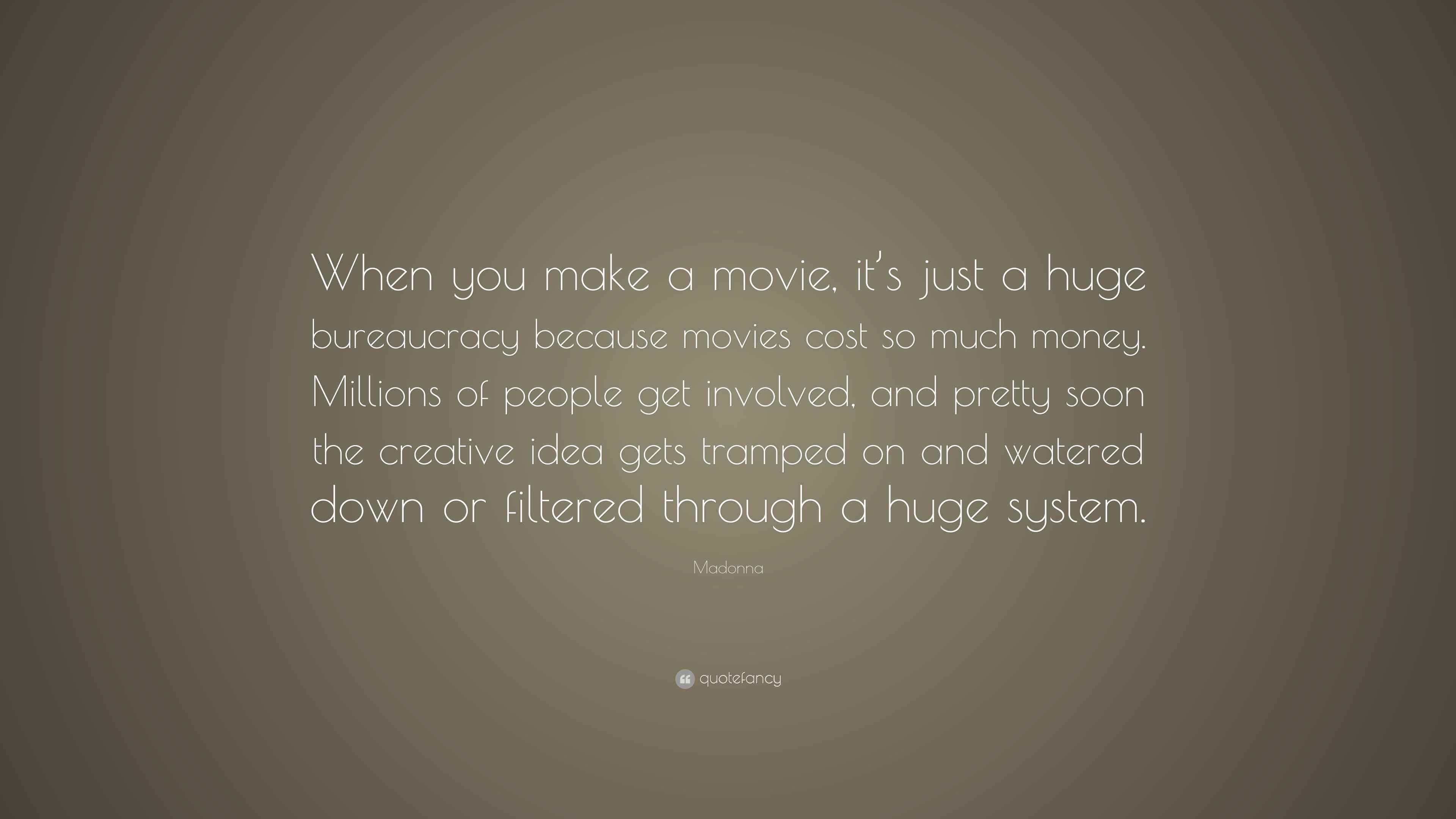 Madonna Quote “When you make a movie, it’s just a huge bureaucracy