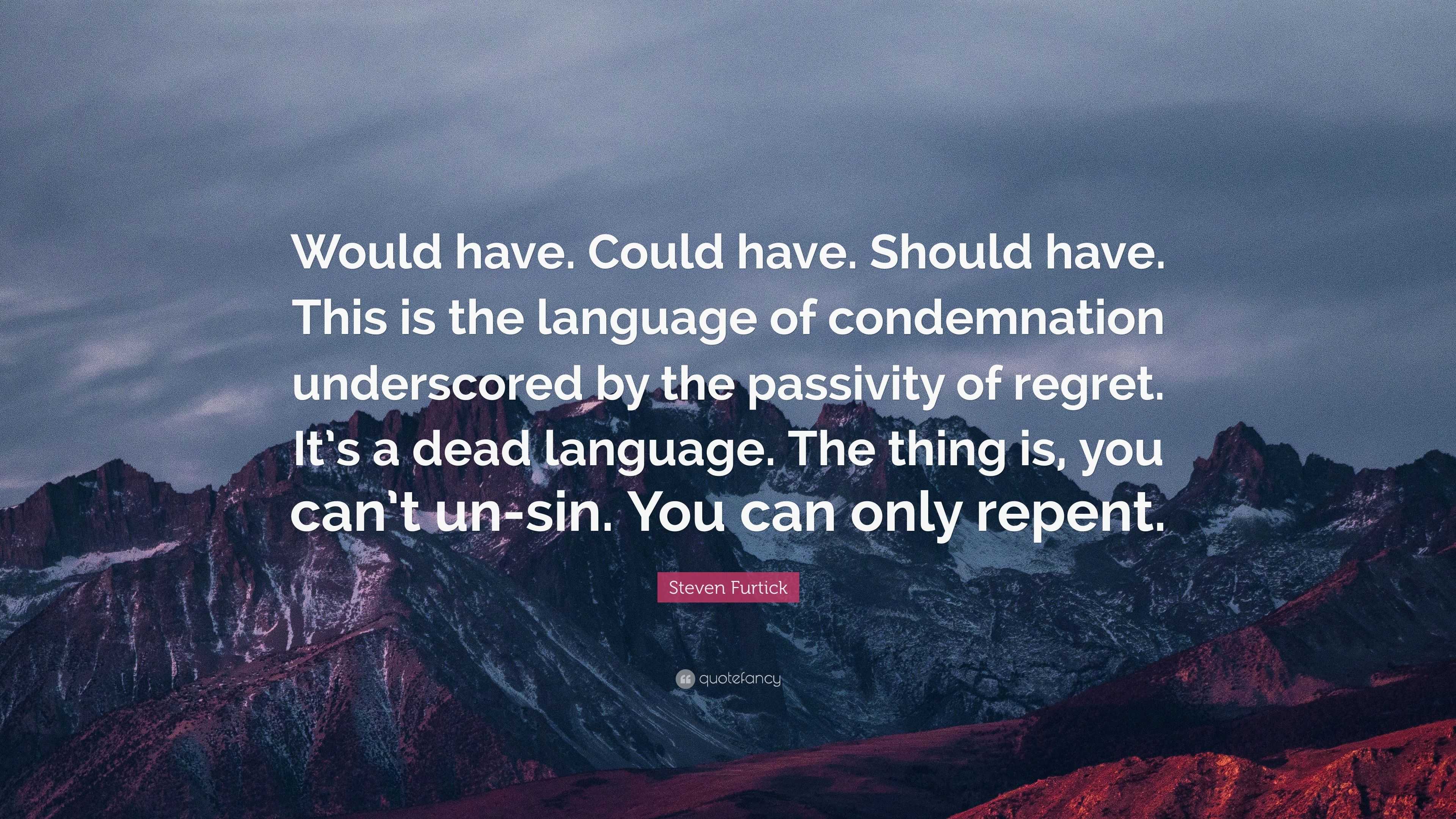 Steven Furtick Quote: “Would have. Could have. Should have. This is the  language of condemnation underscored by the passivity of regret. It's a”