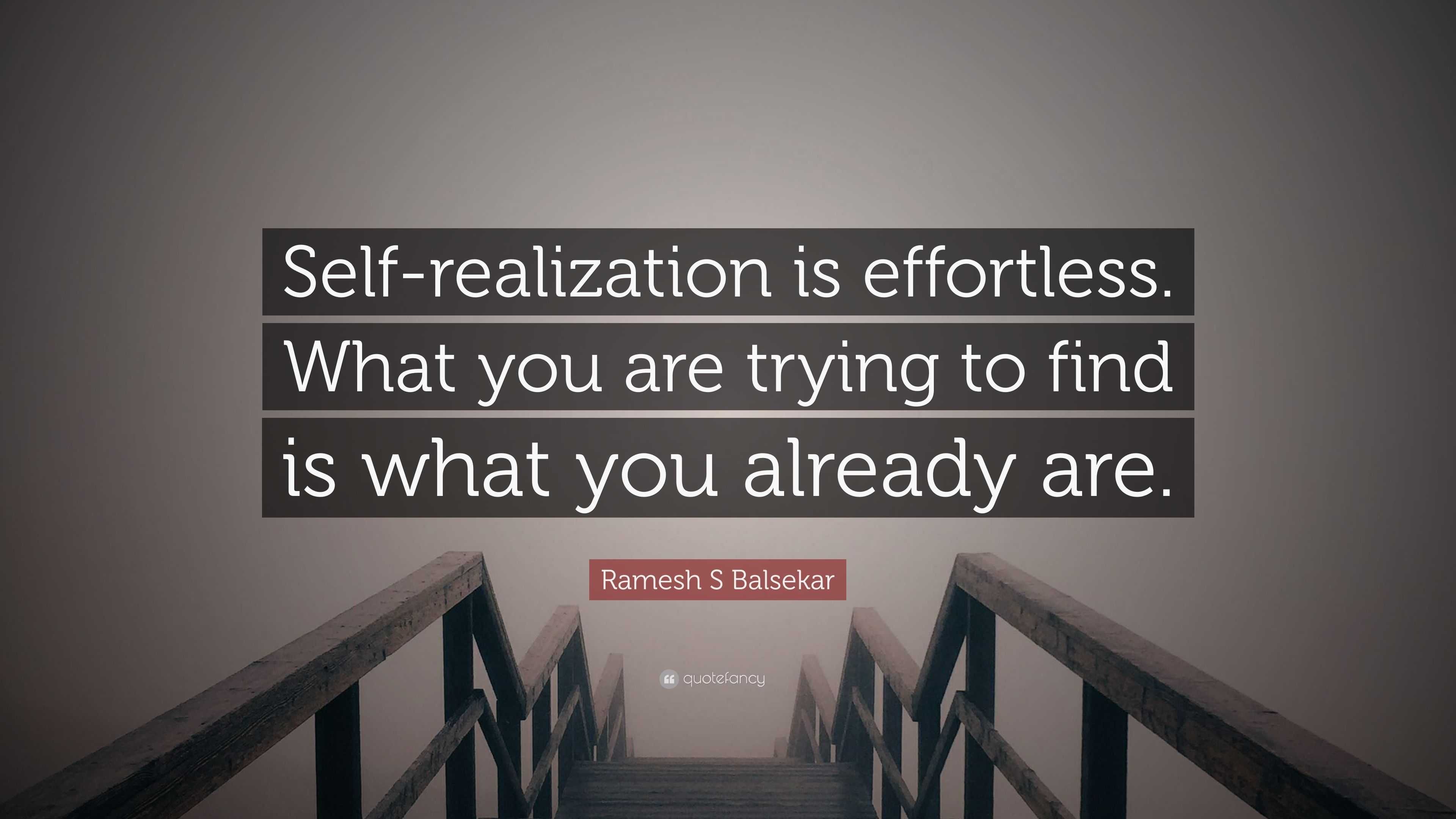 Ramesh S Balsekar Quote: “Self-realization is effortless. What you are ...