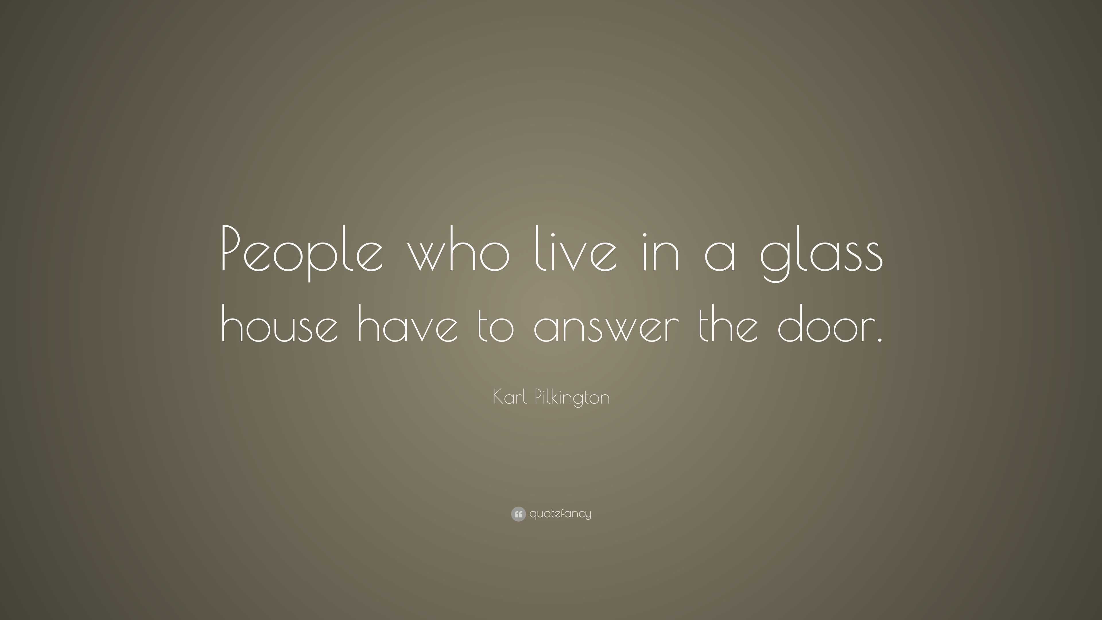 Karl Pilkington Quote “people Who Live In A Glass House Have To Answer The Door ”