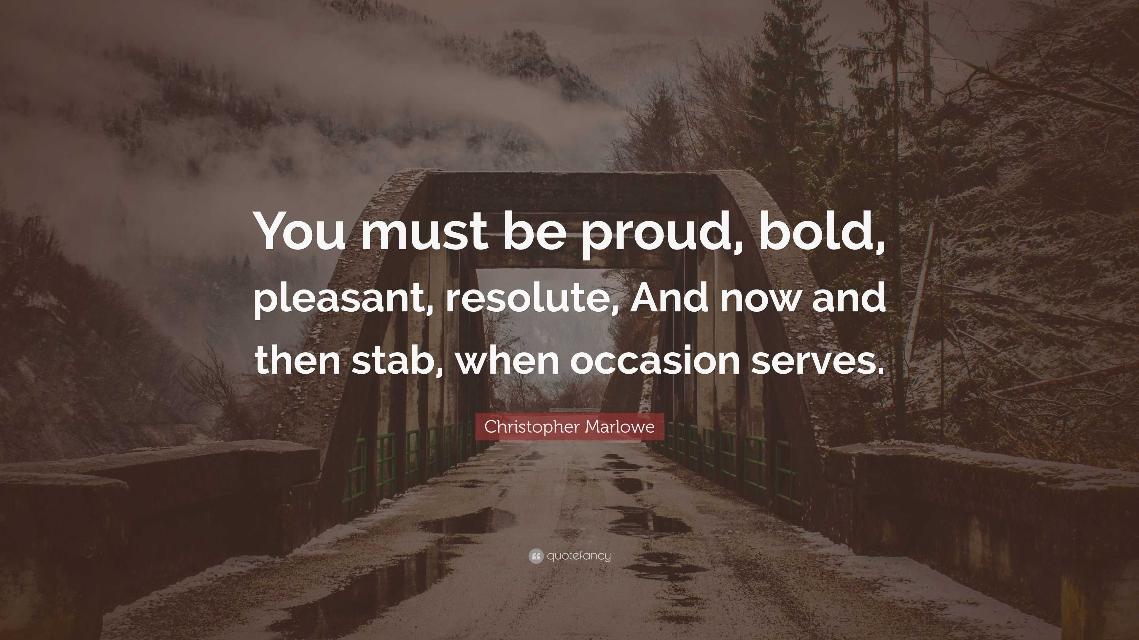 Christopher Marlowe Quote “You must be proud, bold, pleasant, resolute