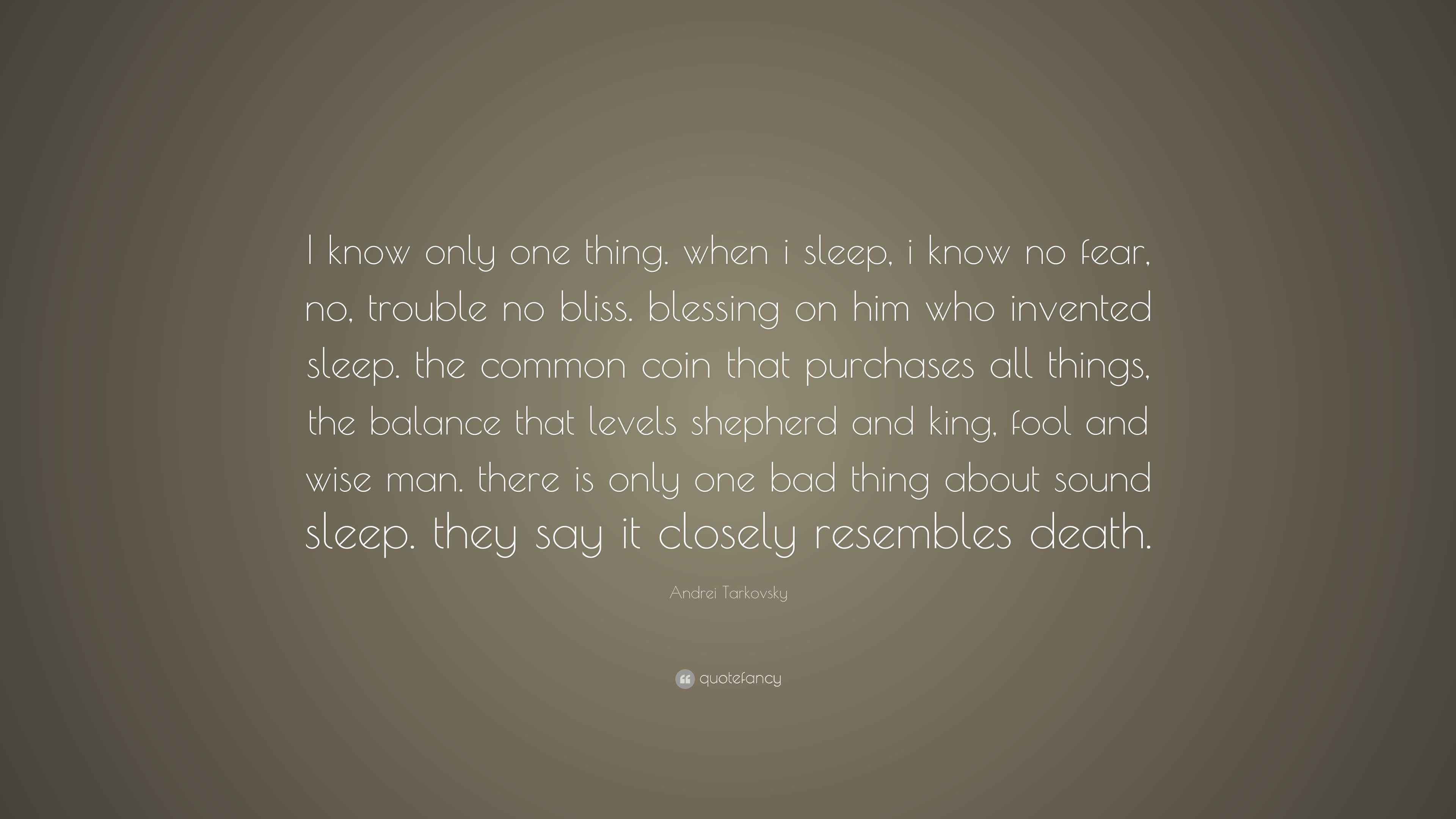 Andrei Tarkovsky Quote “I know only one thing. when i sleep, i know no