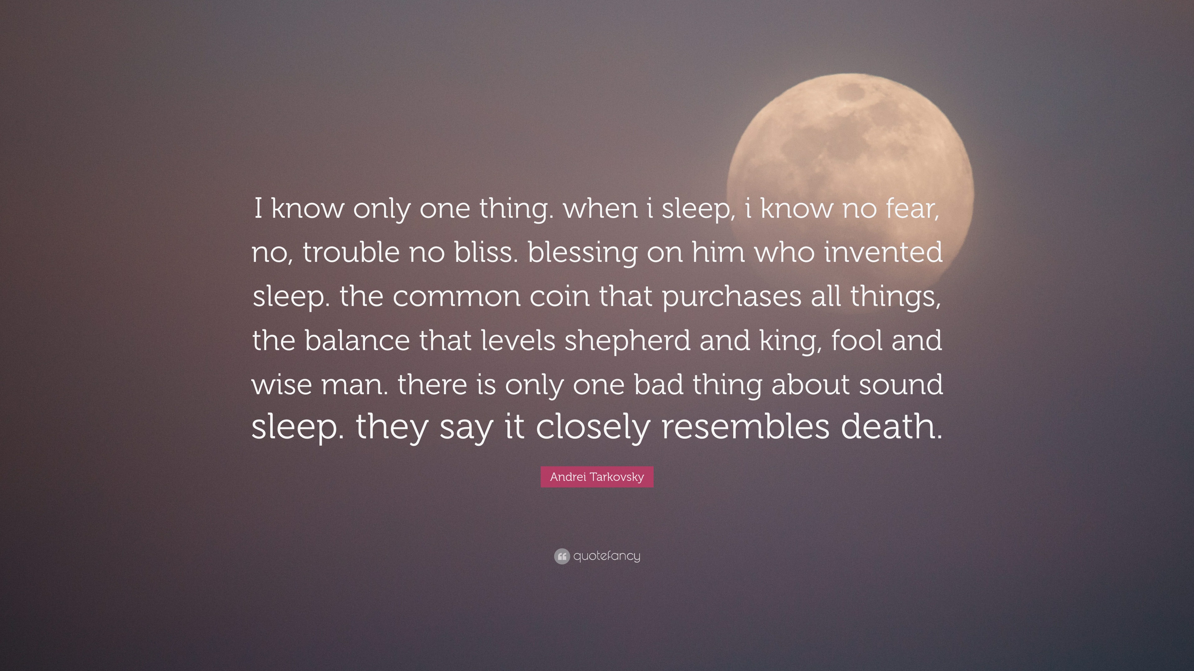 Andrei Tarkovsky Quote “I know only one thing. when i sleep, i know no