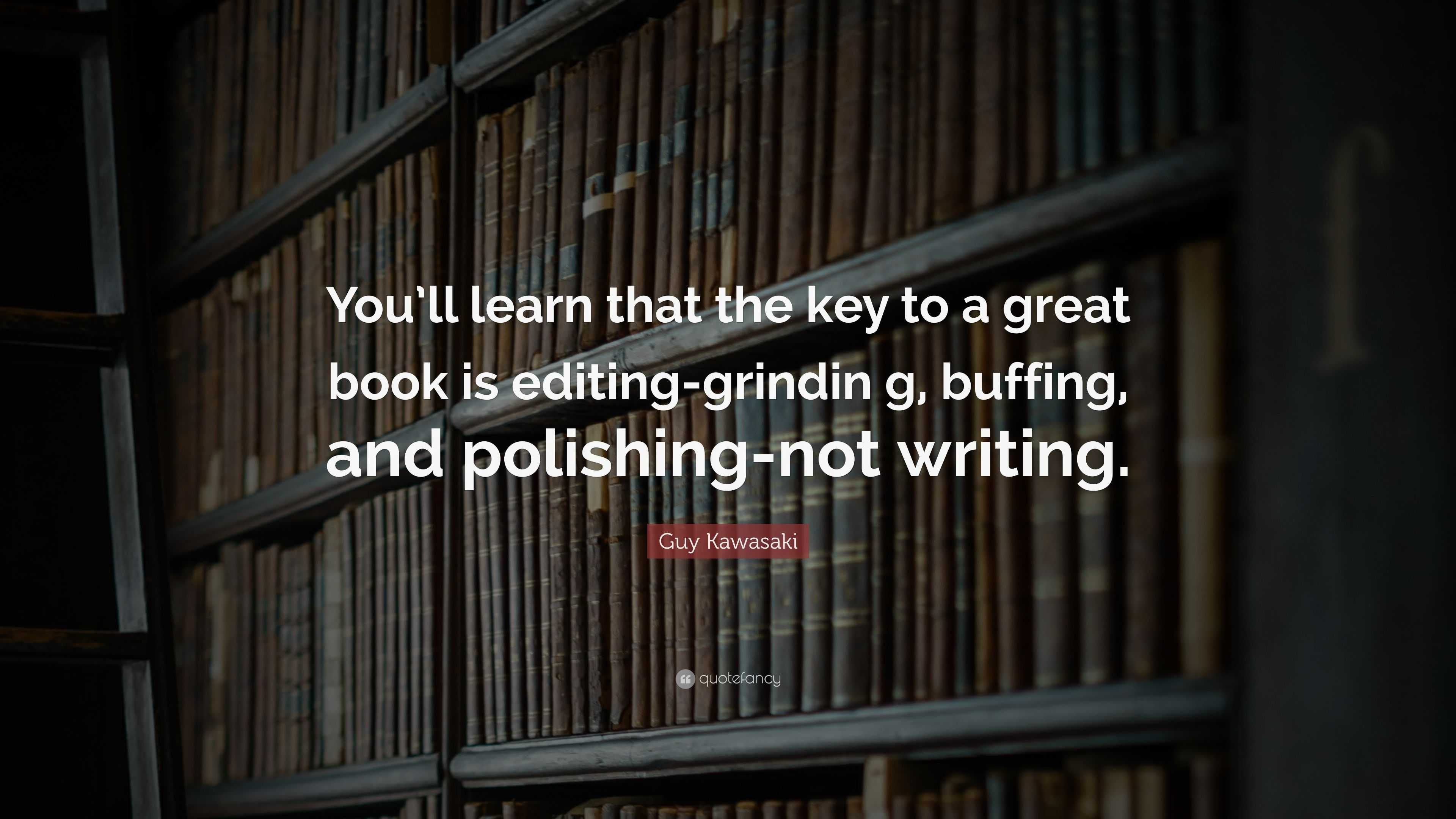 https://quotefancy.com/media/wallpaper/3840x2160/4943717-Guy-Kawasaki-Quote-You-ll-learn-that-the-key-to-a-great-book-is.jpg