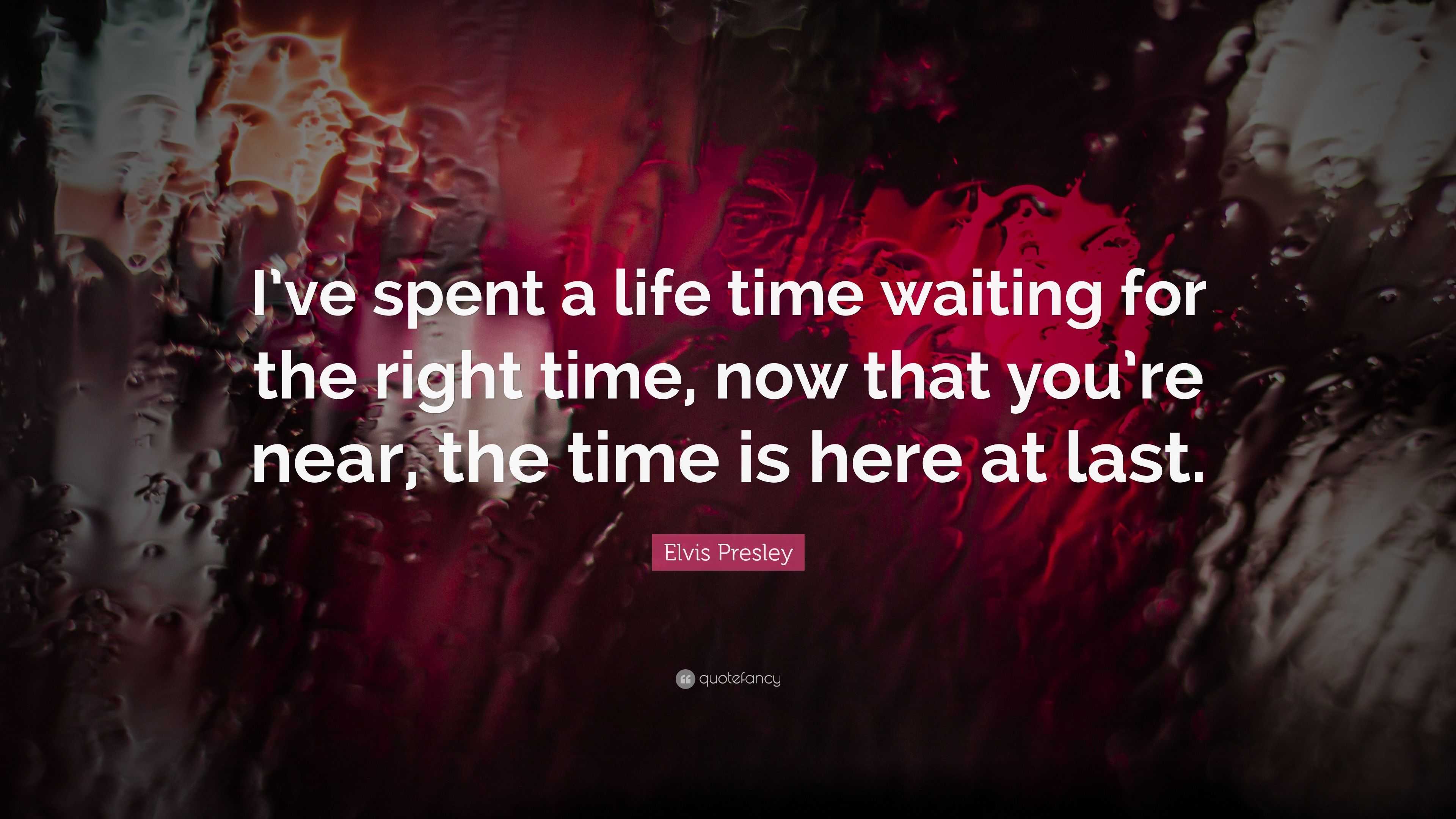 Elvis Presley Quote “I ve spent a life time waiting for the right
