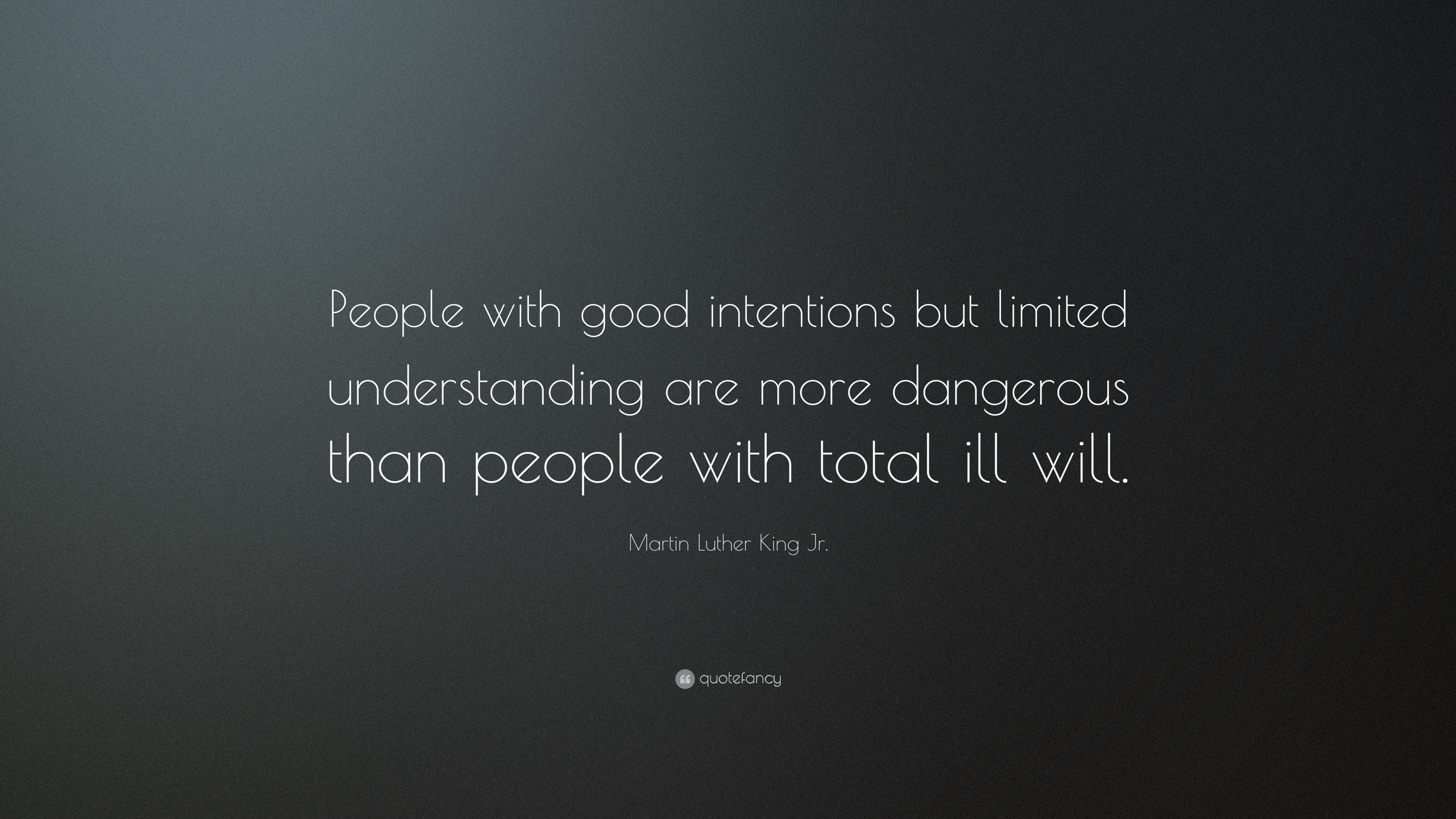 Martin Luther King Jr. Quote: “People with good intentions but limited ...