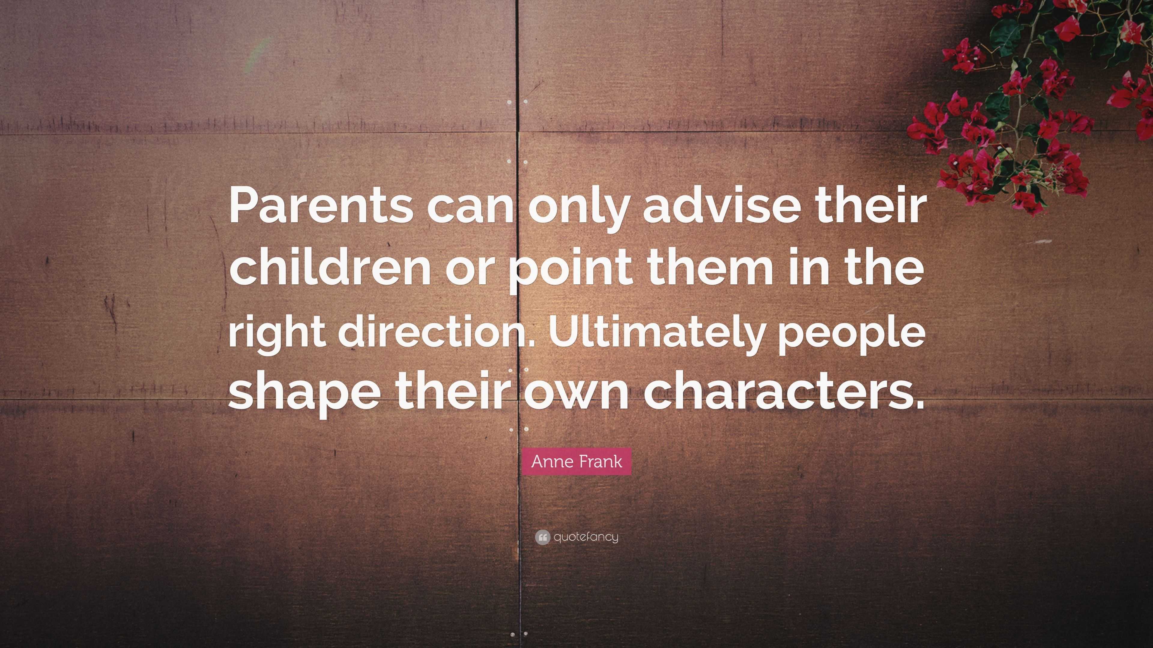 Anne Frank Quote: “Parents can only advise their children or point them ...