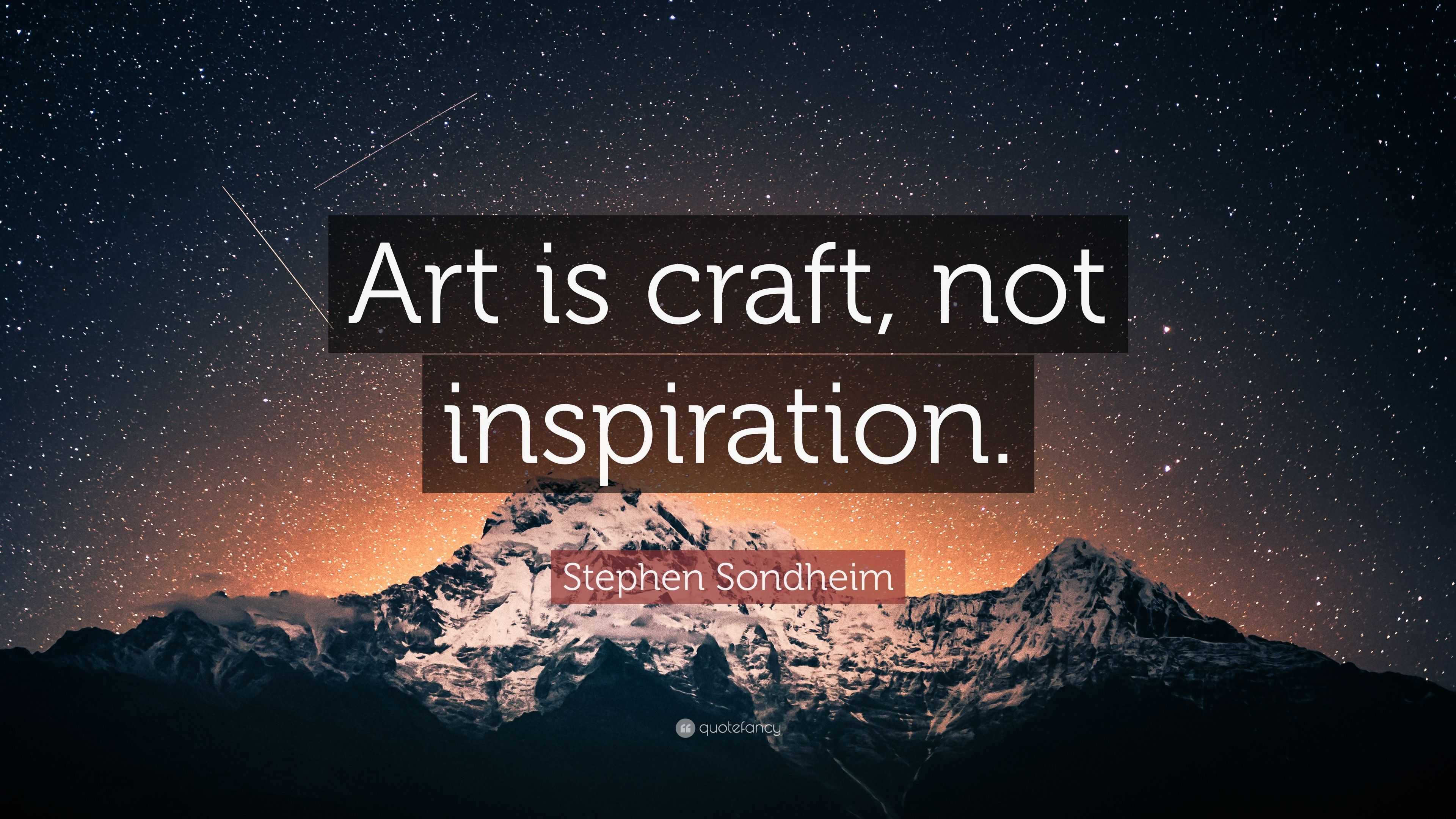 Stephen Sondheim Quote: “Art is craft, not inspiration.”