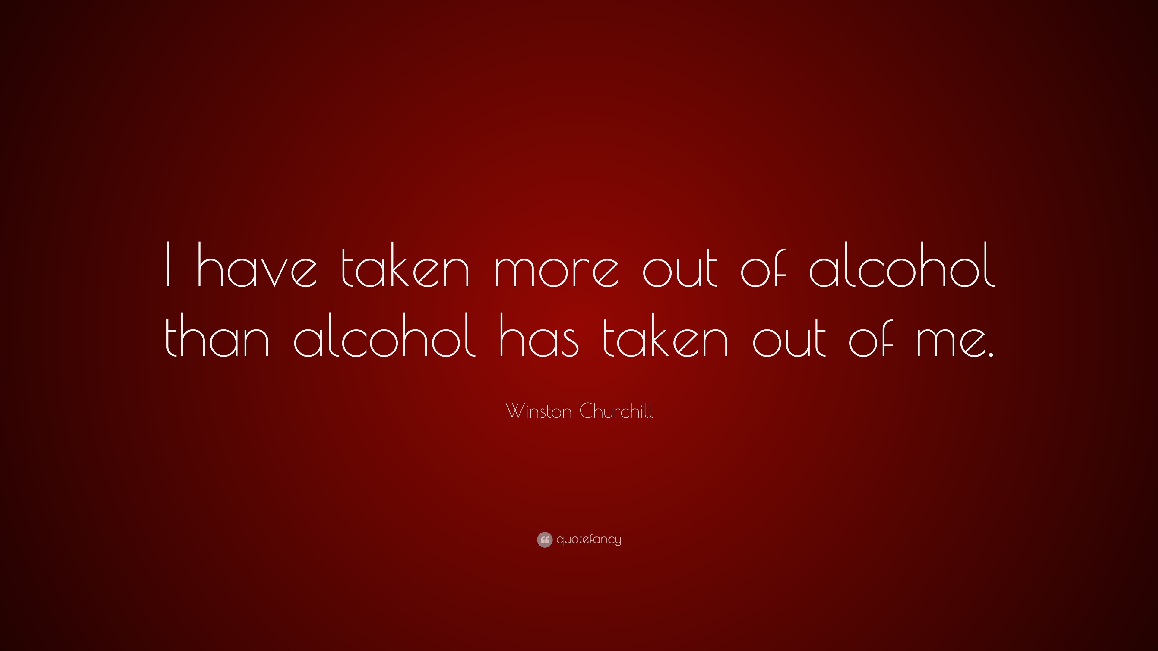 Winston Churchill Quote: “I have taken more out of alcohol than alcohol ...