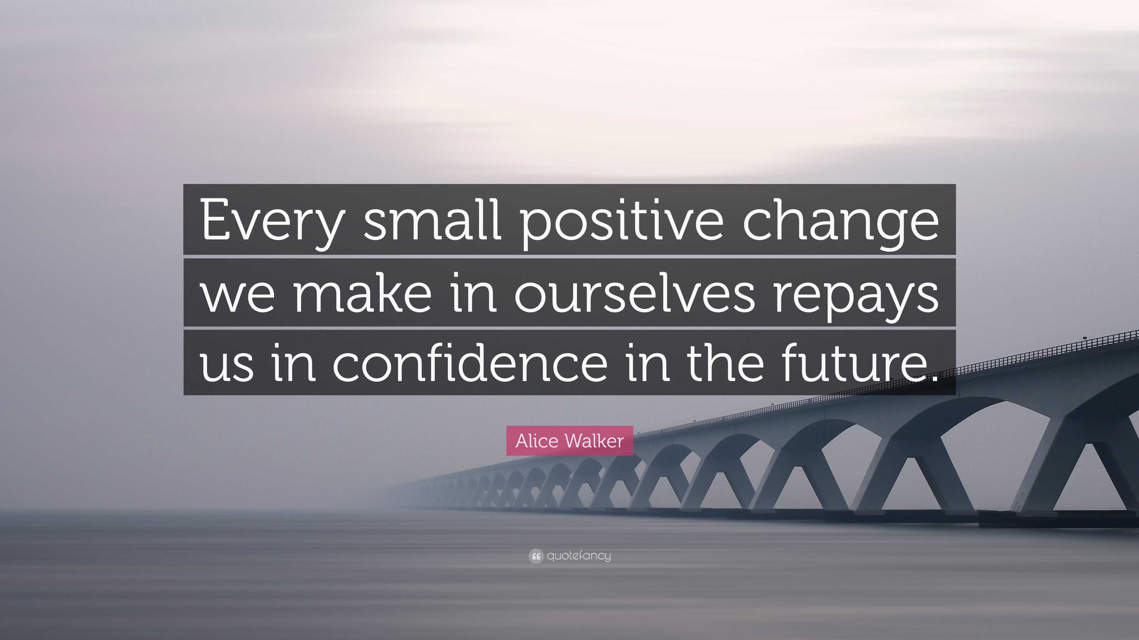 Alice Walker Quote: “Every small positive change we make in ourselves ...