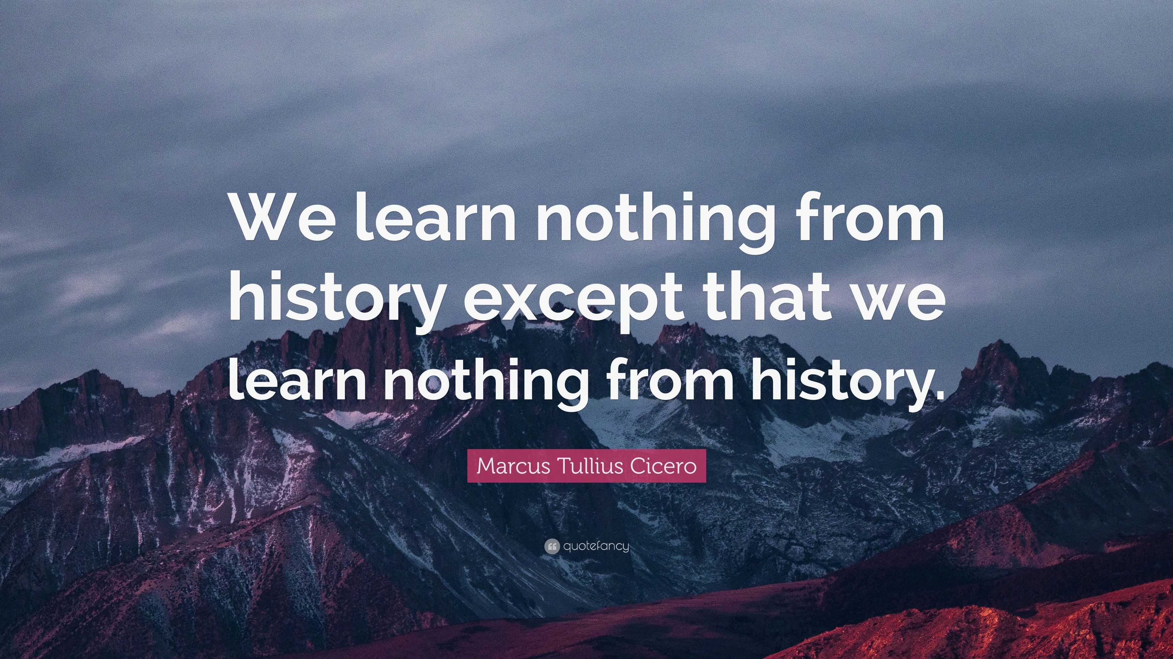 marcus-tullius-cicero-quote-we-learn-nothing-from-history-except-that