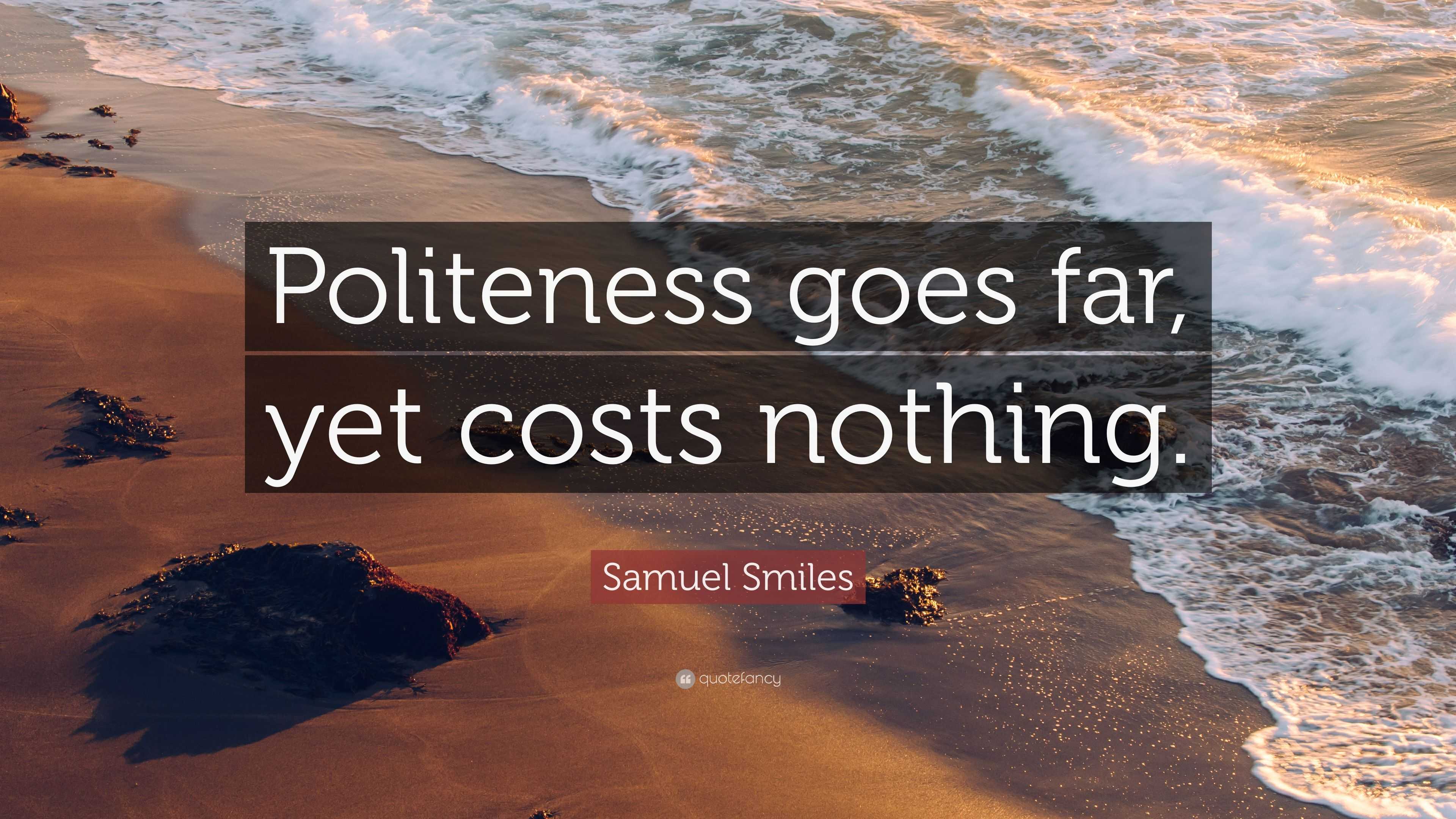 Samuel Smiles Quote: “Politeness goes far, yet costs nothing.”