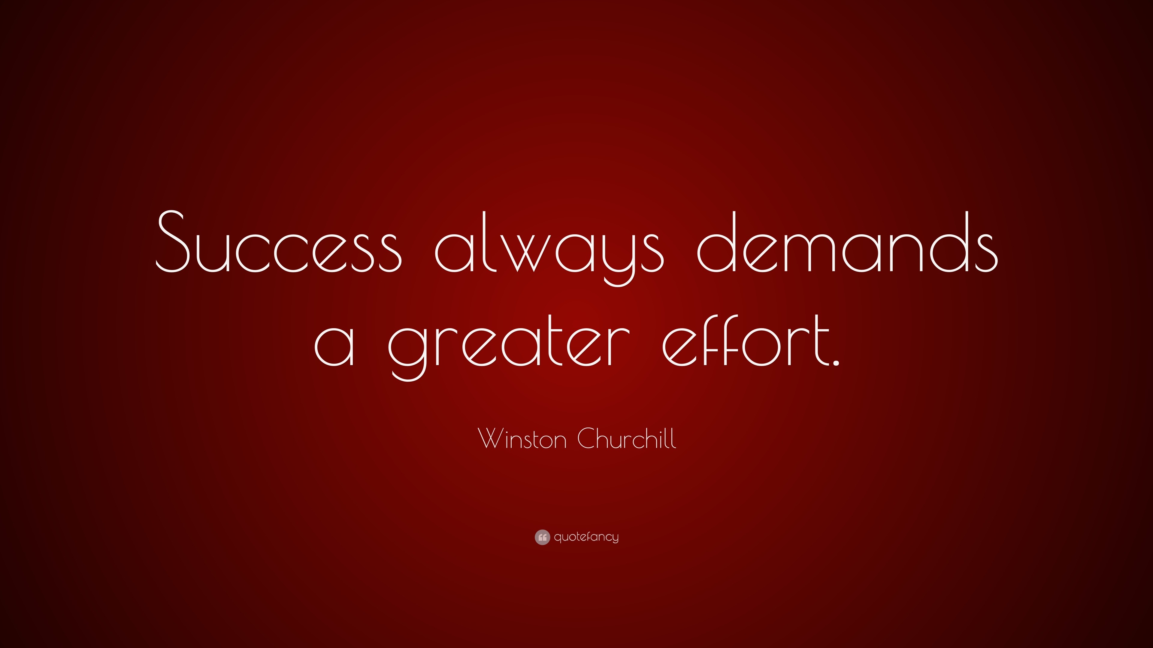 Winston Churchill Quote: “Success always demands a greater effort.”