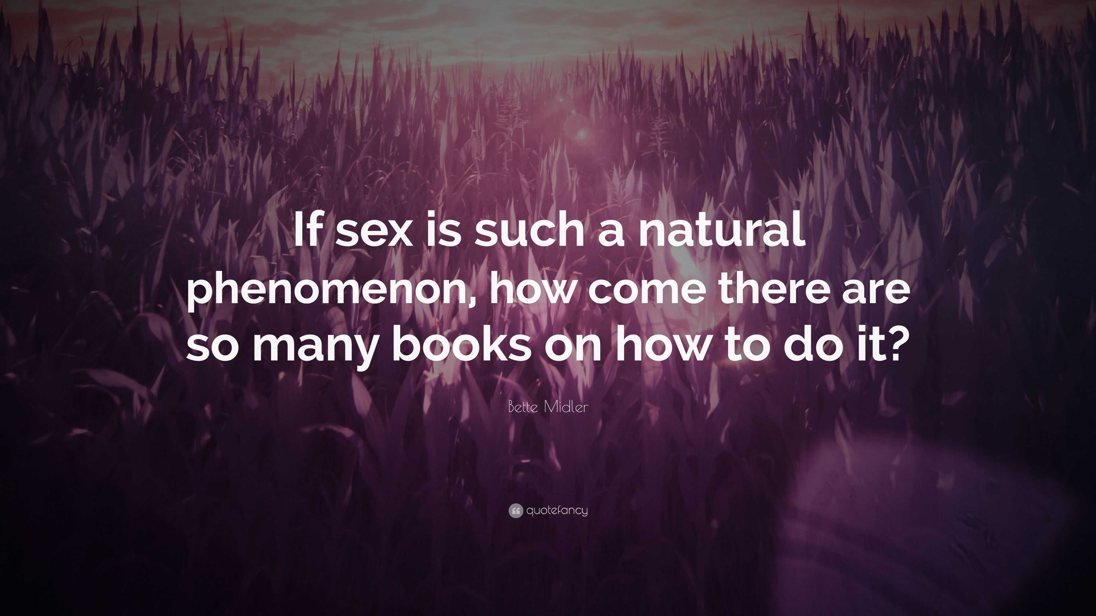 Bette Midler Quote: “If sex is such a natural phenomenon, how come there  are so many