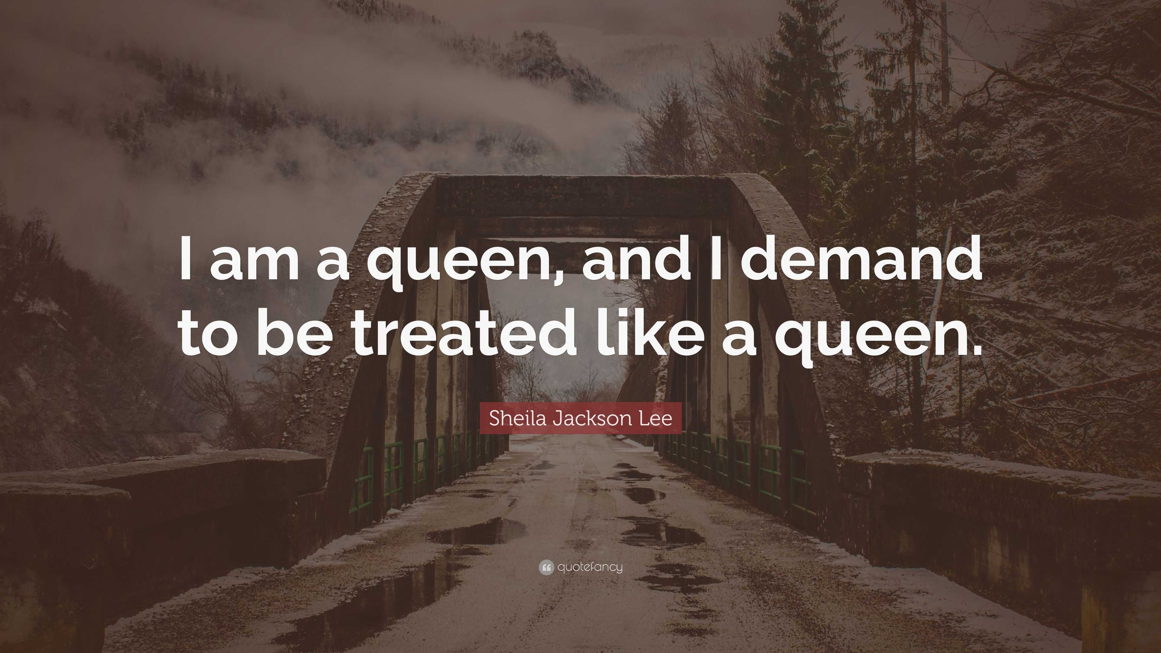 Sheila Jackson Lee Quote “I am a queen, and I demand to be treated