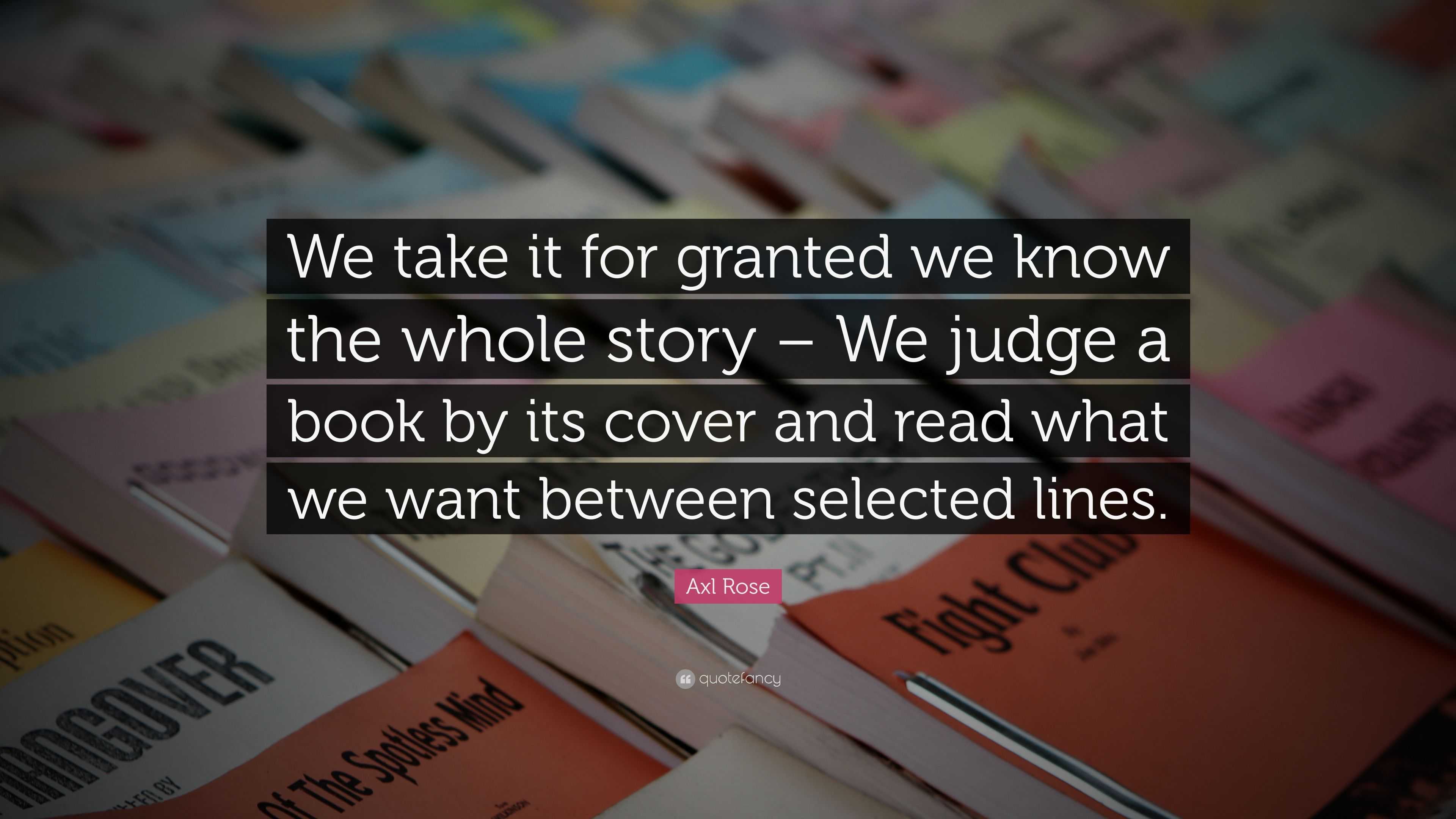 Axl Rose Quote: “We take it for granted we know the whole story – We ...