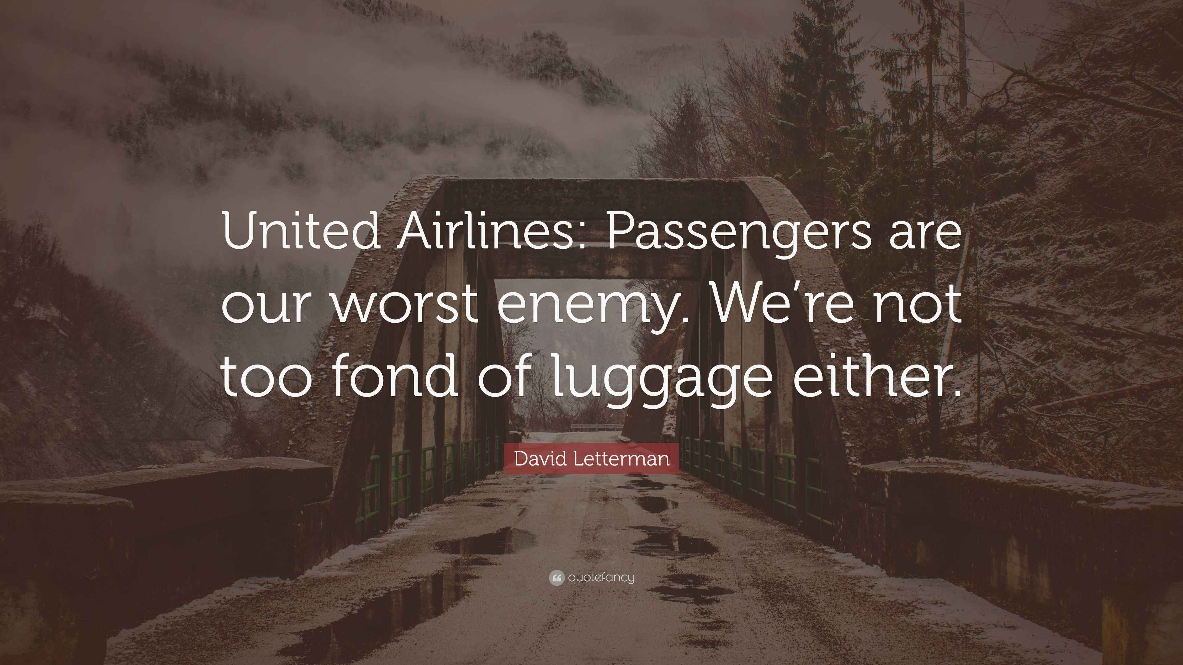 David Letterman Quote “United Airlines Passengers are our worst enemy. We’re not too fond of