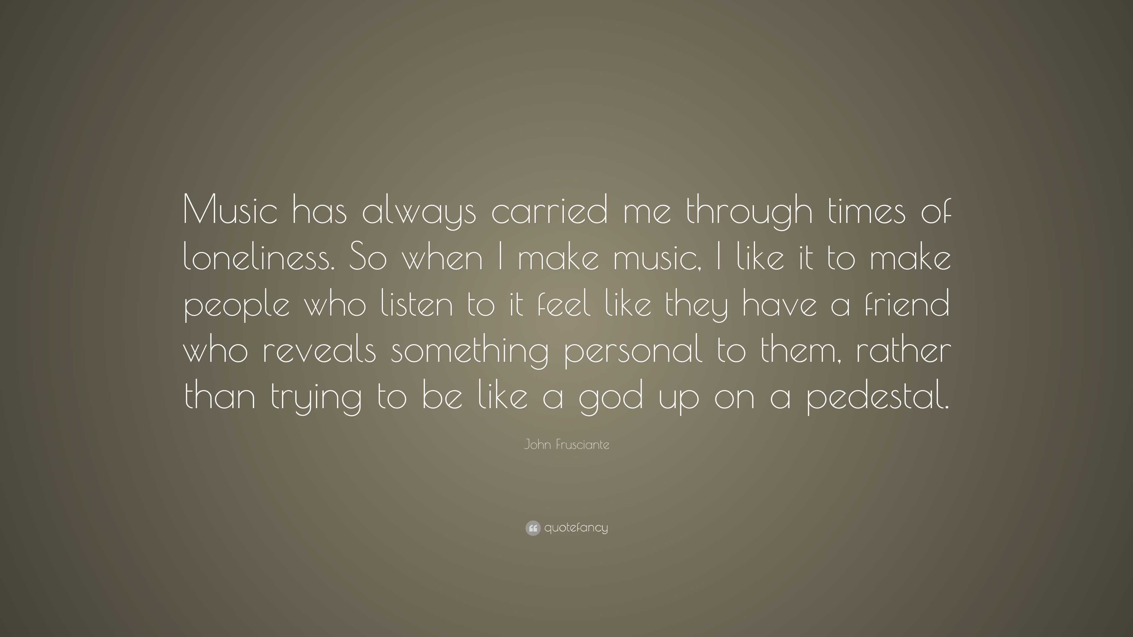 John Frusciante Quote: “Music has always carried me through times of ...