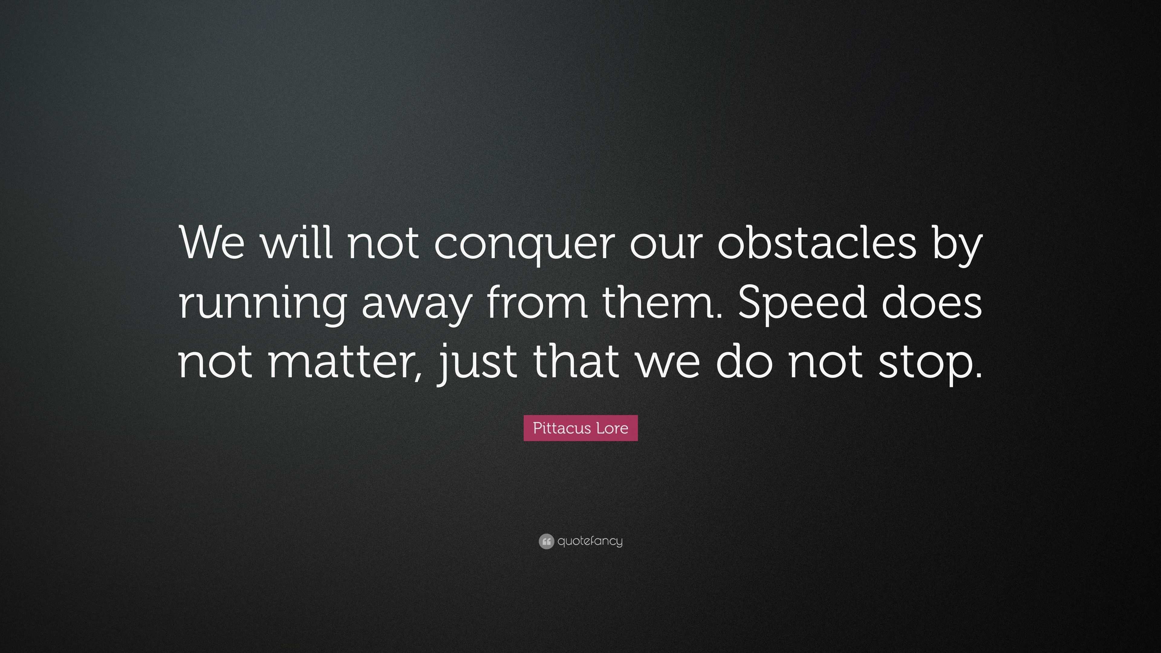 Pittacus Lore Quote: “We will not conquer our obstacles by running away ...