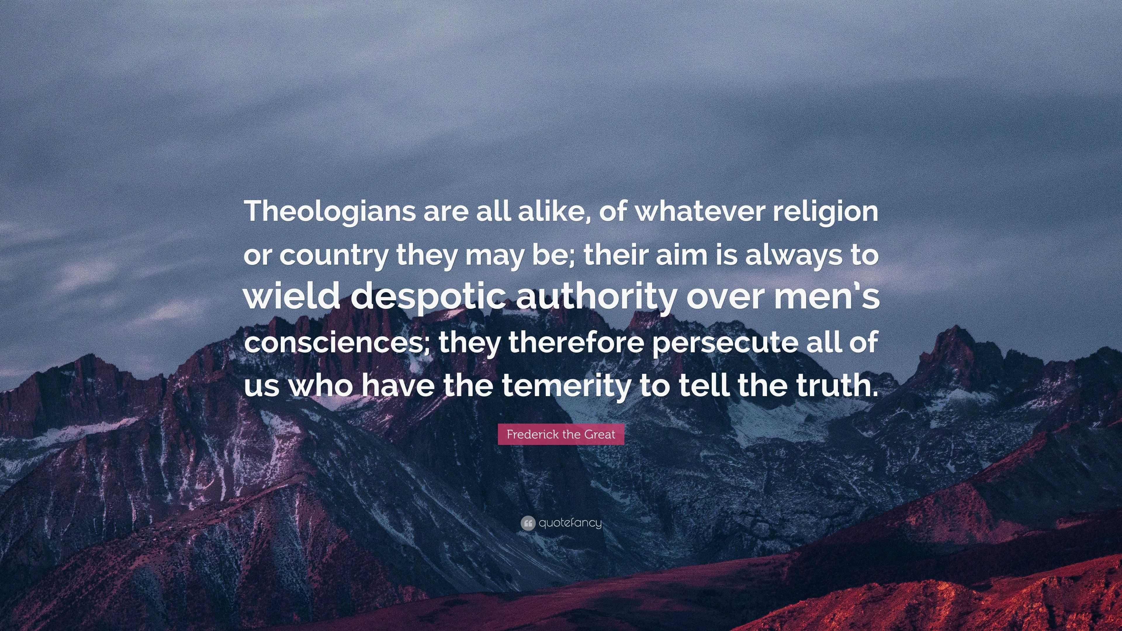 Frederick the Great Quote: “Theologians are all alike, of whatever ...