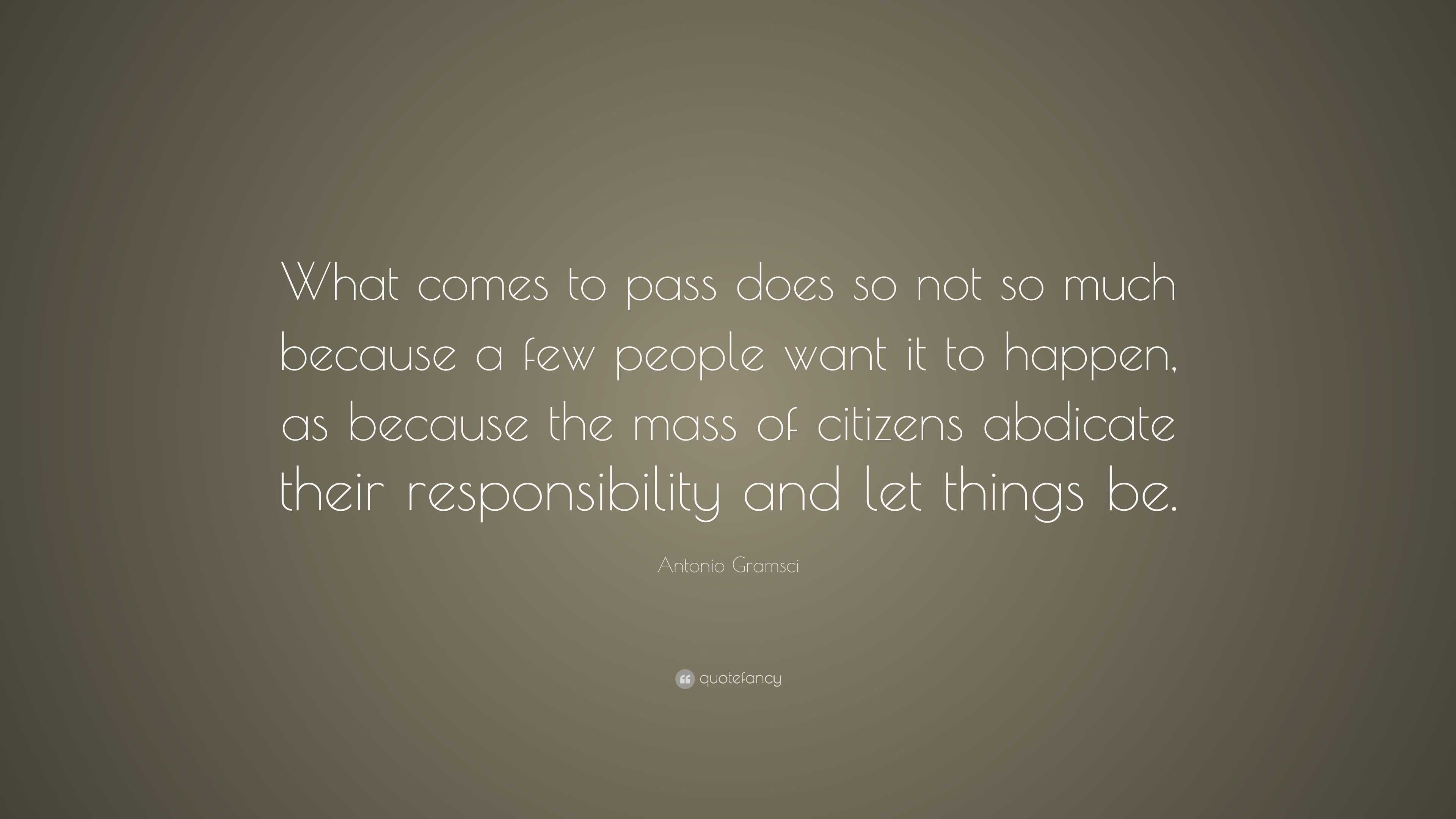 Antonio Gramsci Quote: “What comes to pass does so not so much because ...