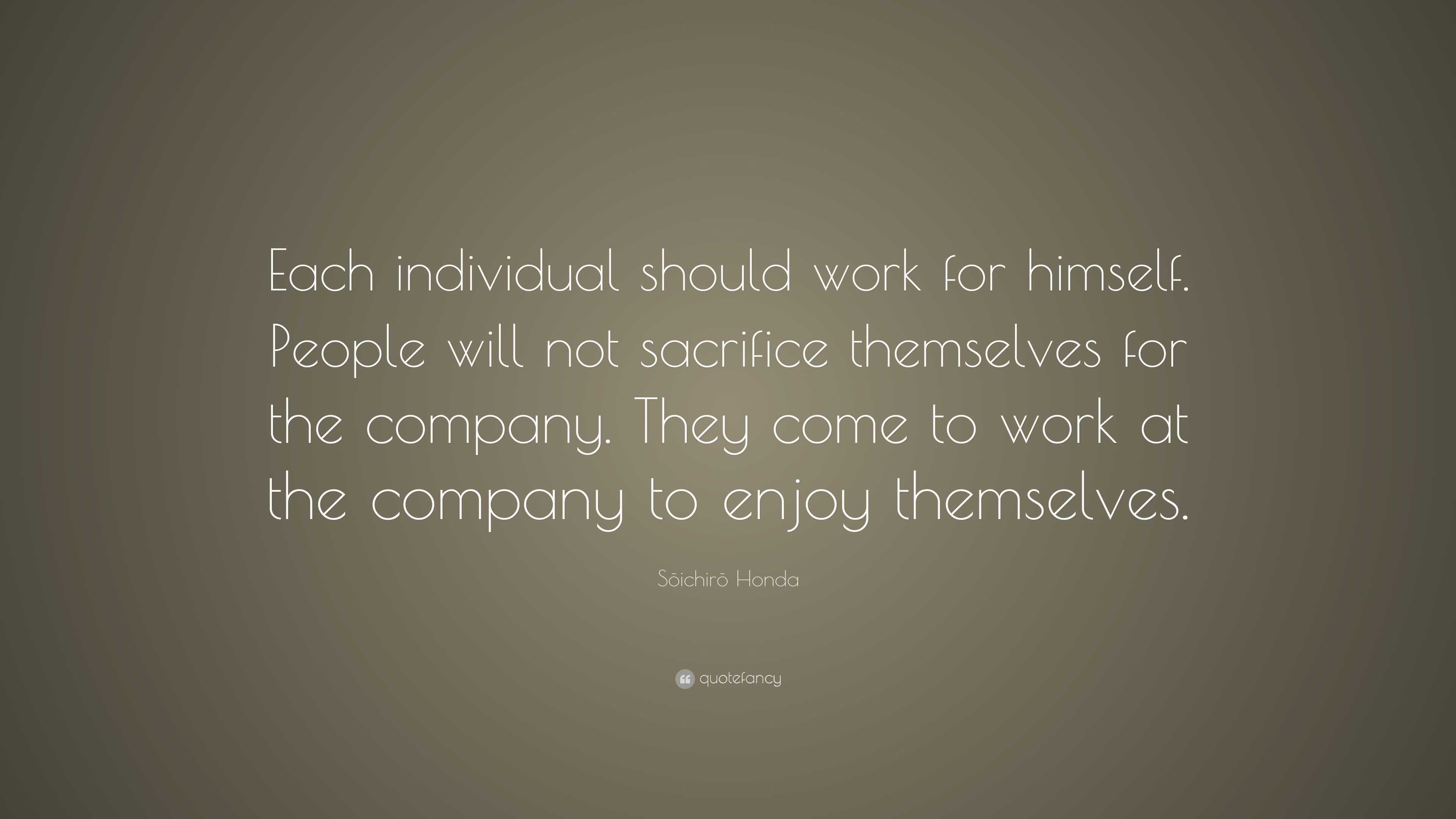 Sōichirō Honda Quote: “Each individual should work for himself. People ...
