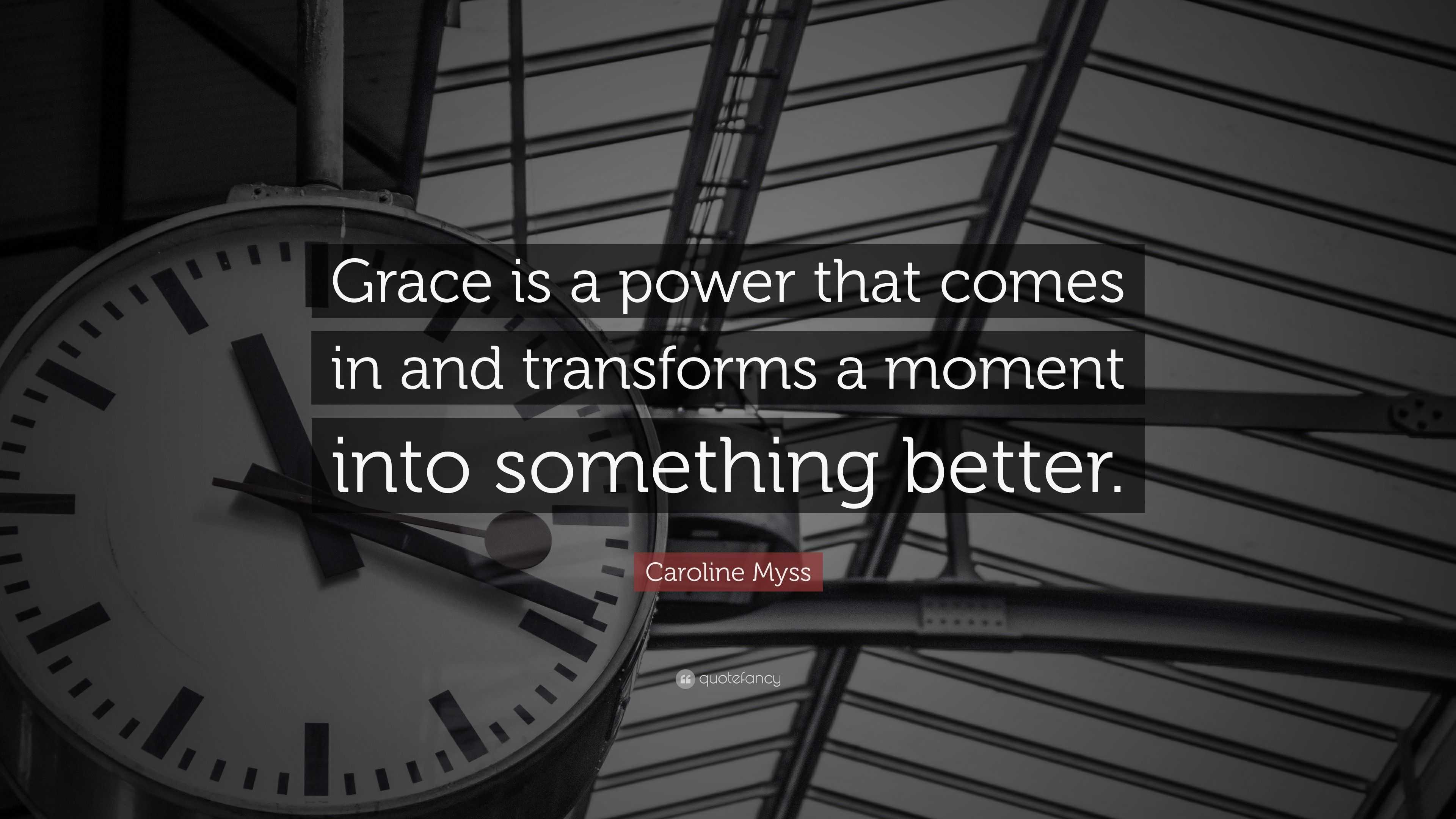 Caroline Myss Quote: “Grace is a power that comes in and transforms a ...