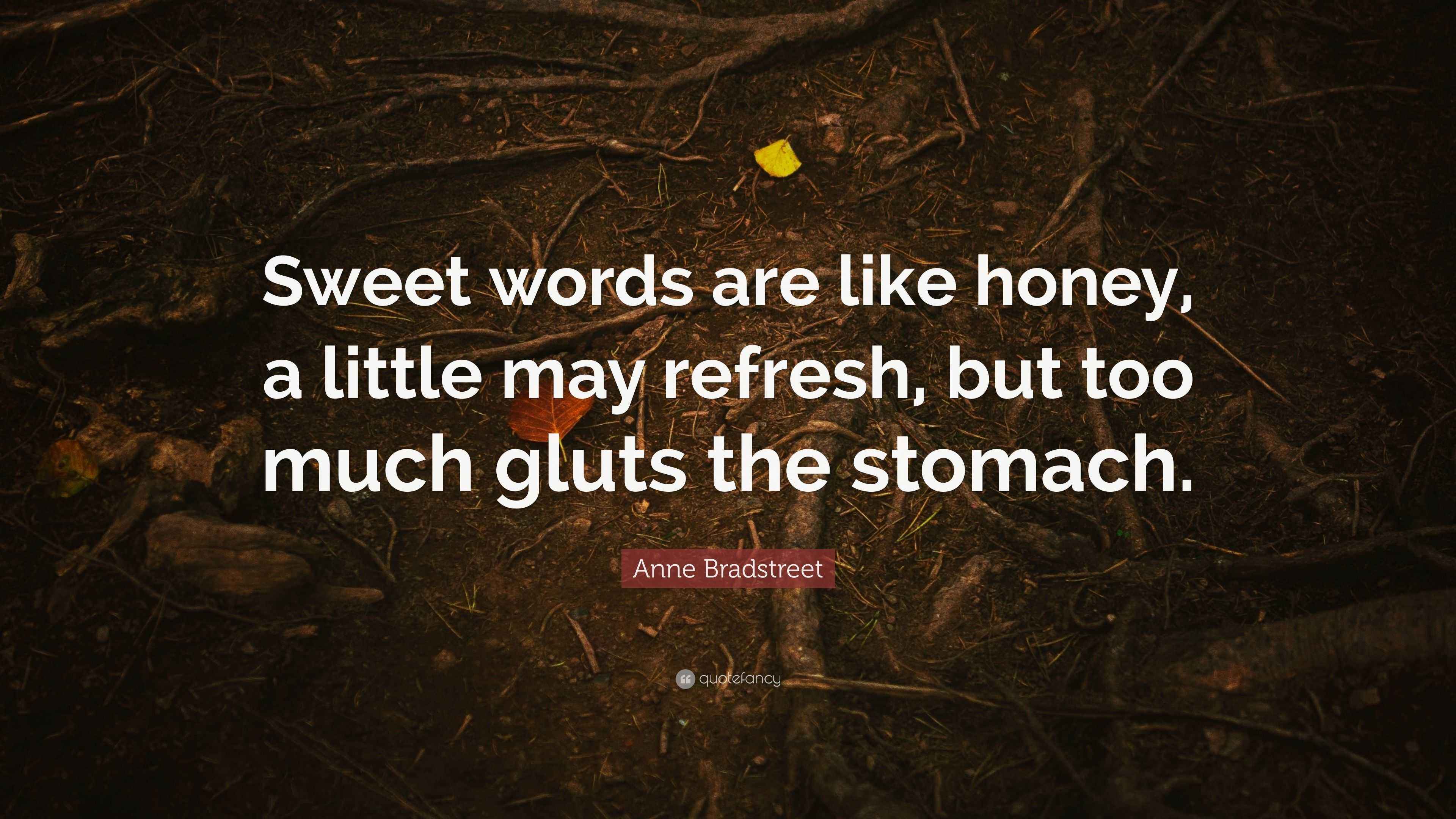 Anne Bradstreet Quote “Sweet words are like honey, a little may