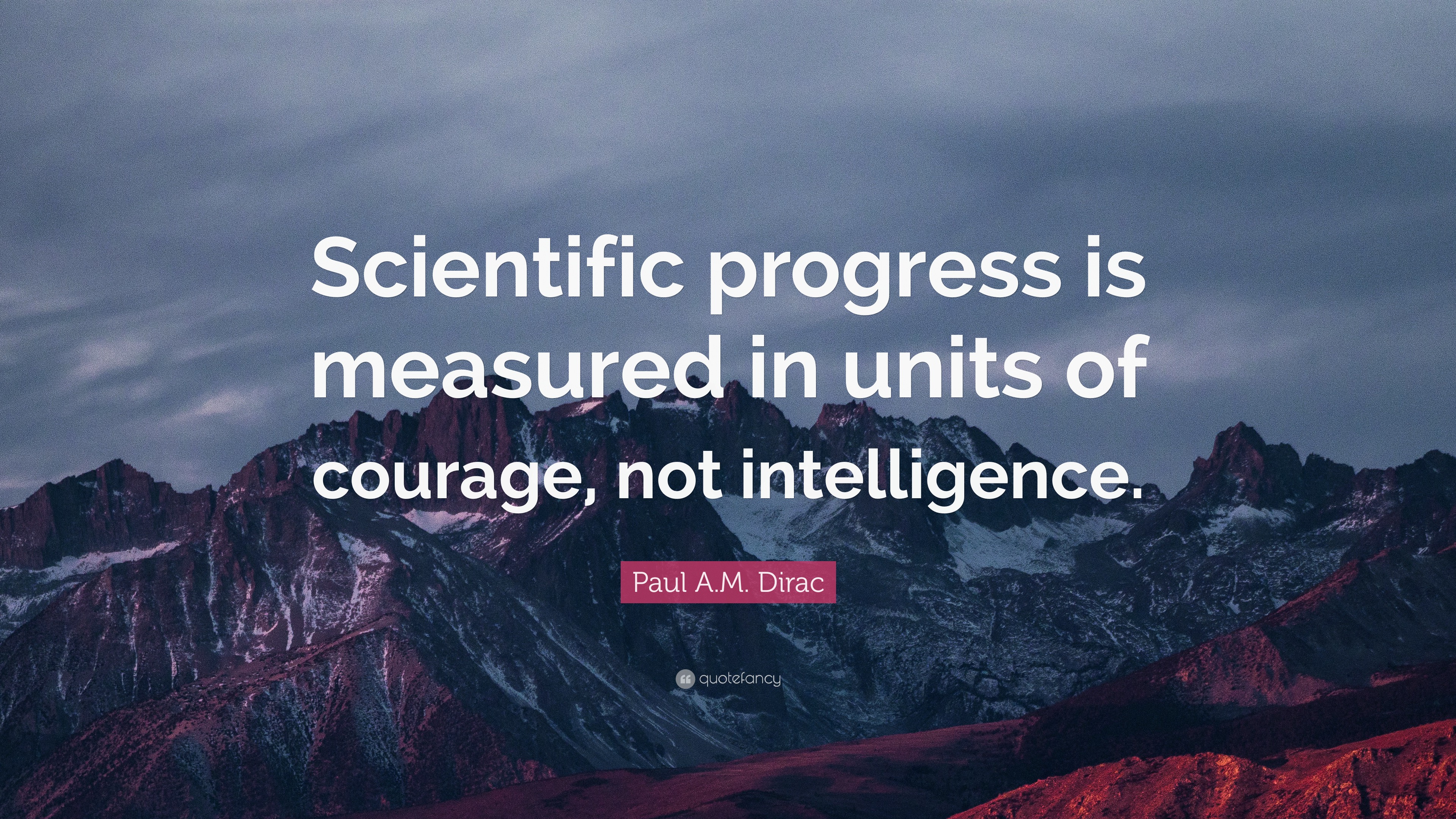 Paul A.M. Dirac Quote “Scientific progress is measured in units of