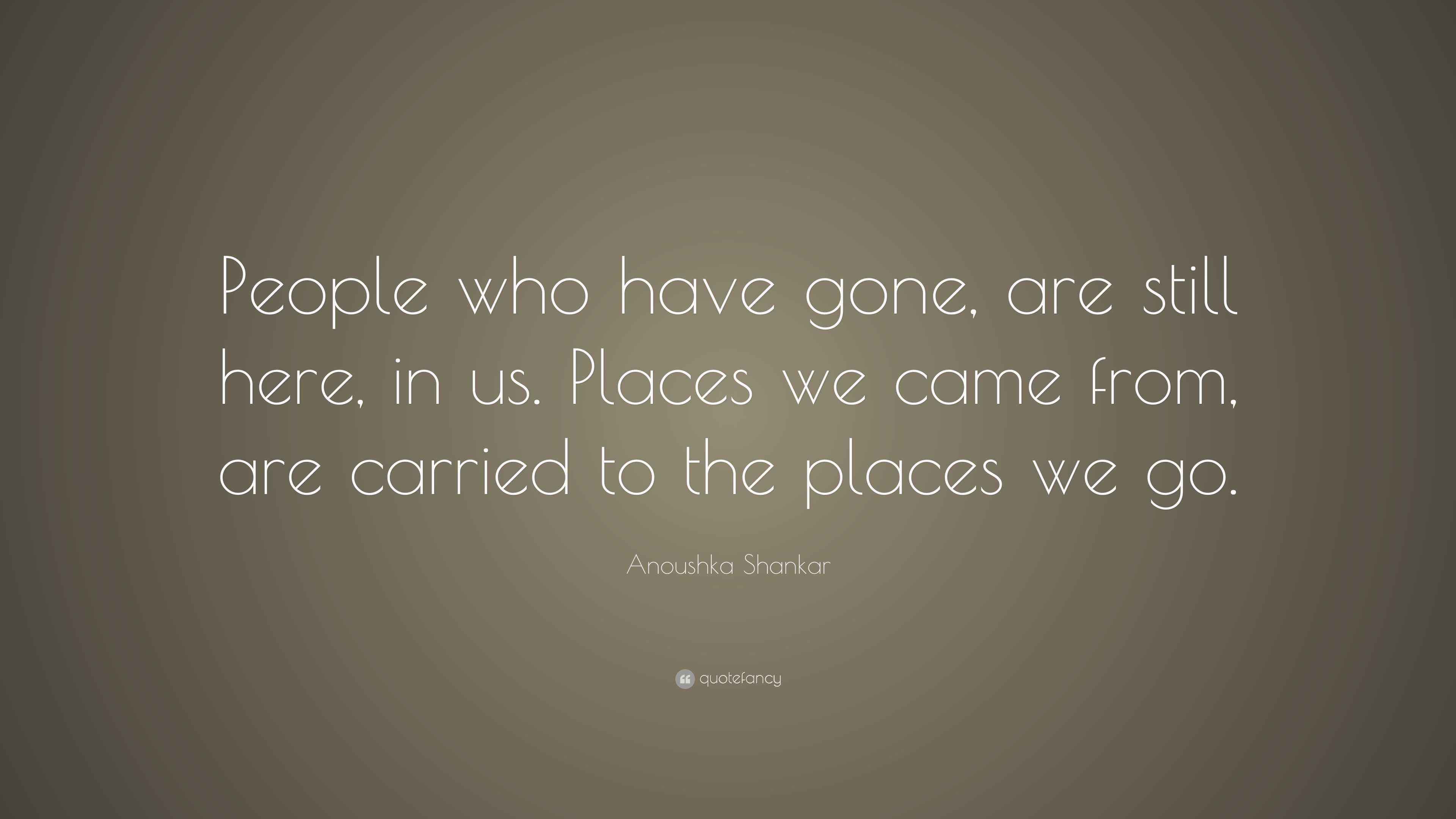 Anoushka Shankar Quote “People who have gone, are still here, in us