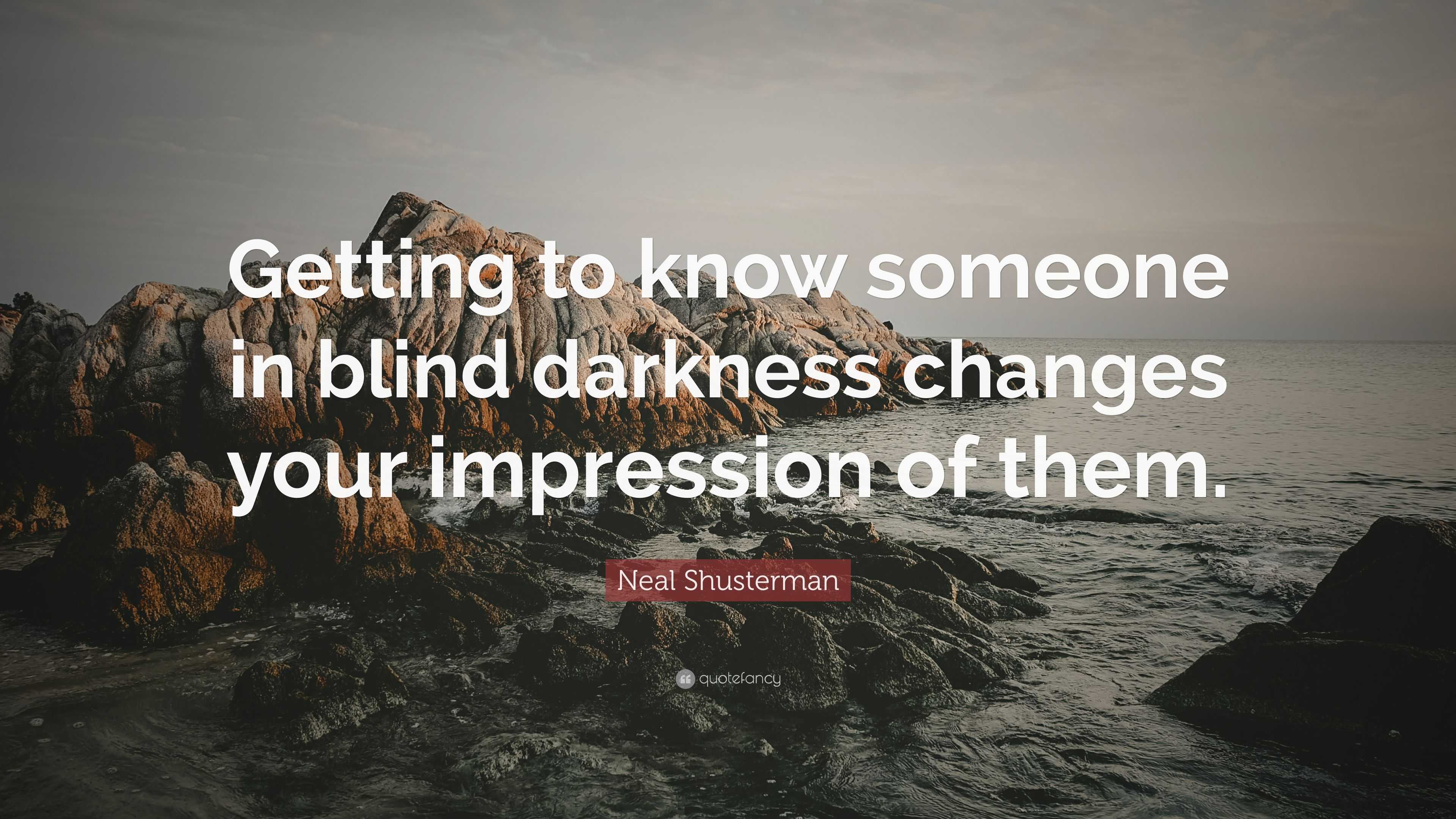 Neal Shusterman Quote: “Getting to know someone in blind darkness ...