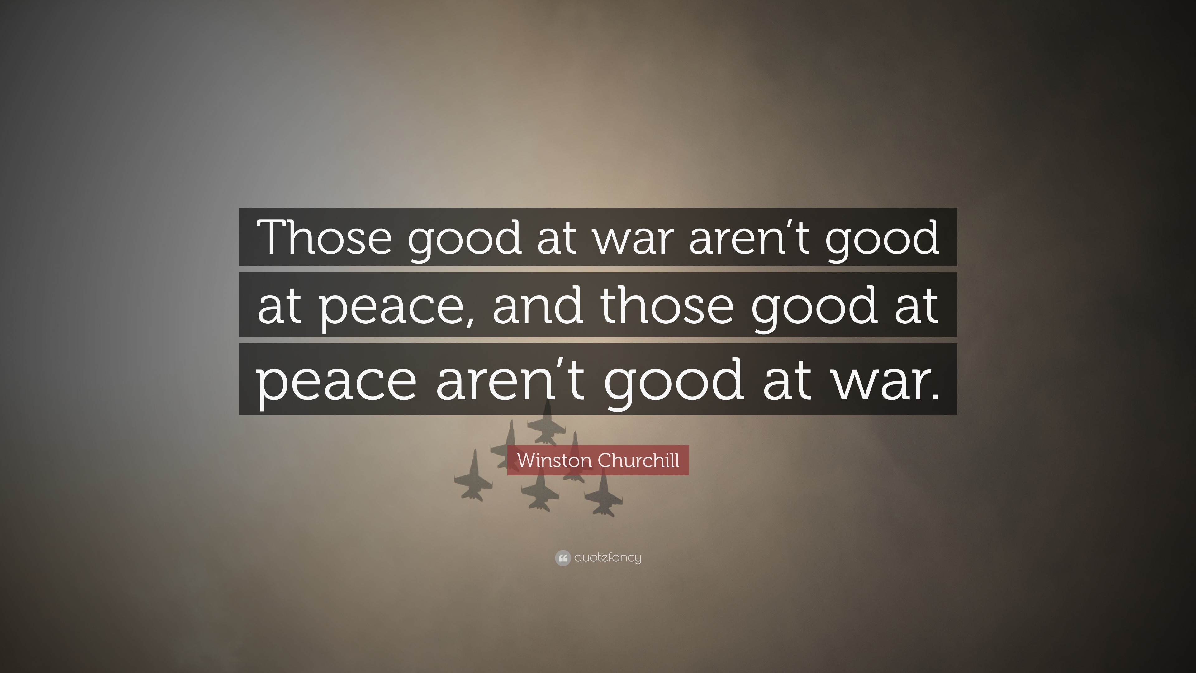 Winston Churchill Quote: “Those good at war aren’t good at peace, and ...