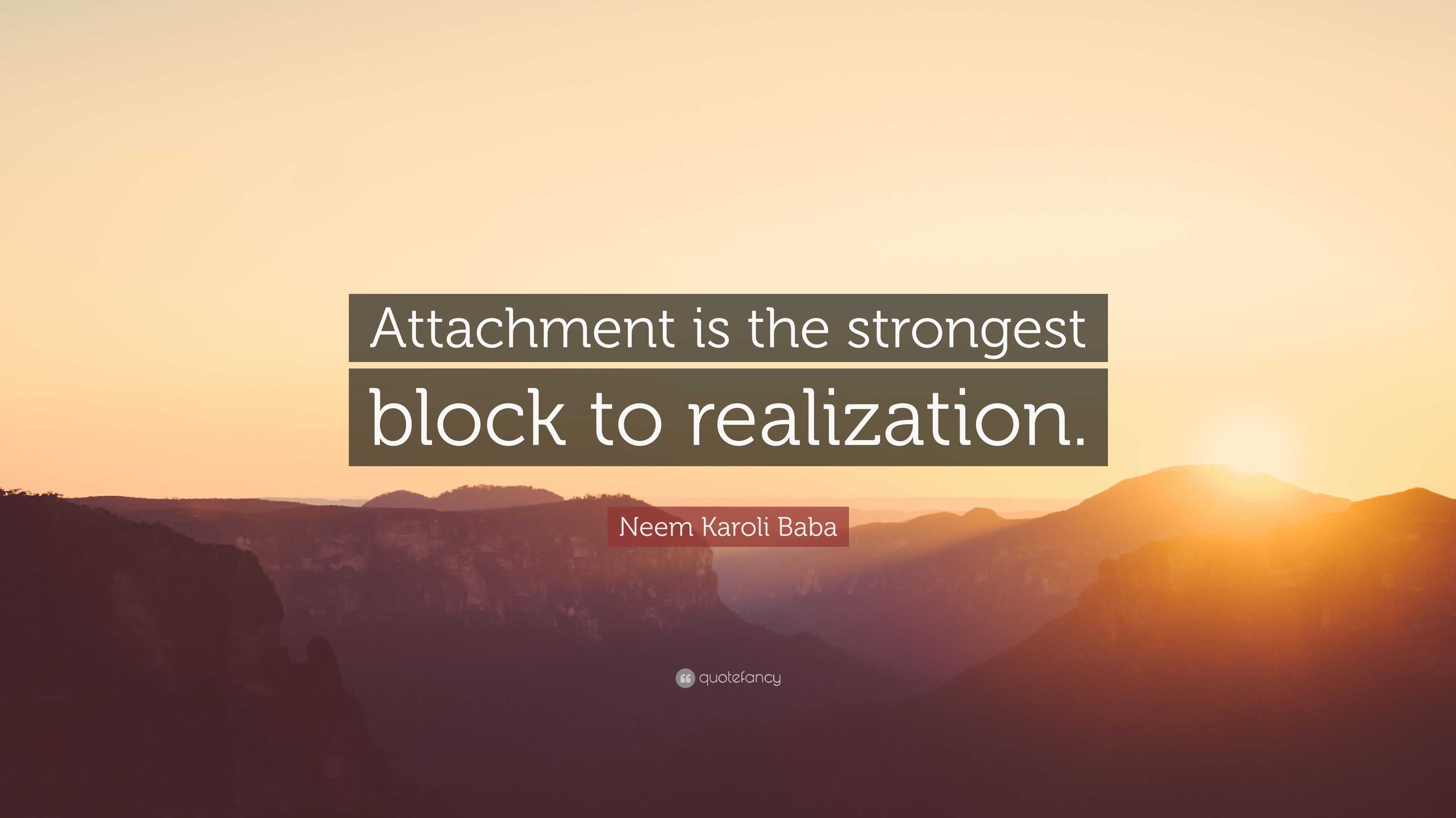 Neem Karoli Baba Quote Attachment Is The Strongest Block To Realization 