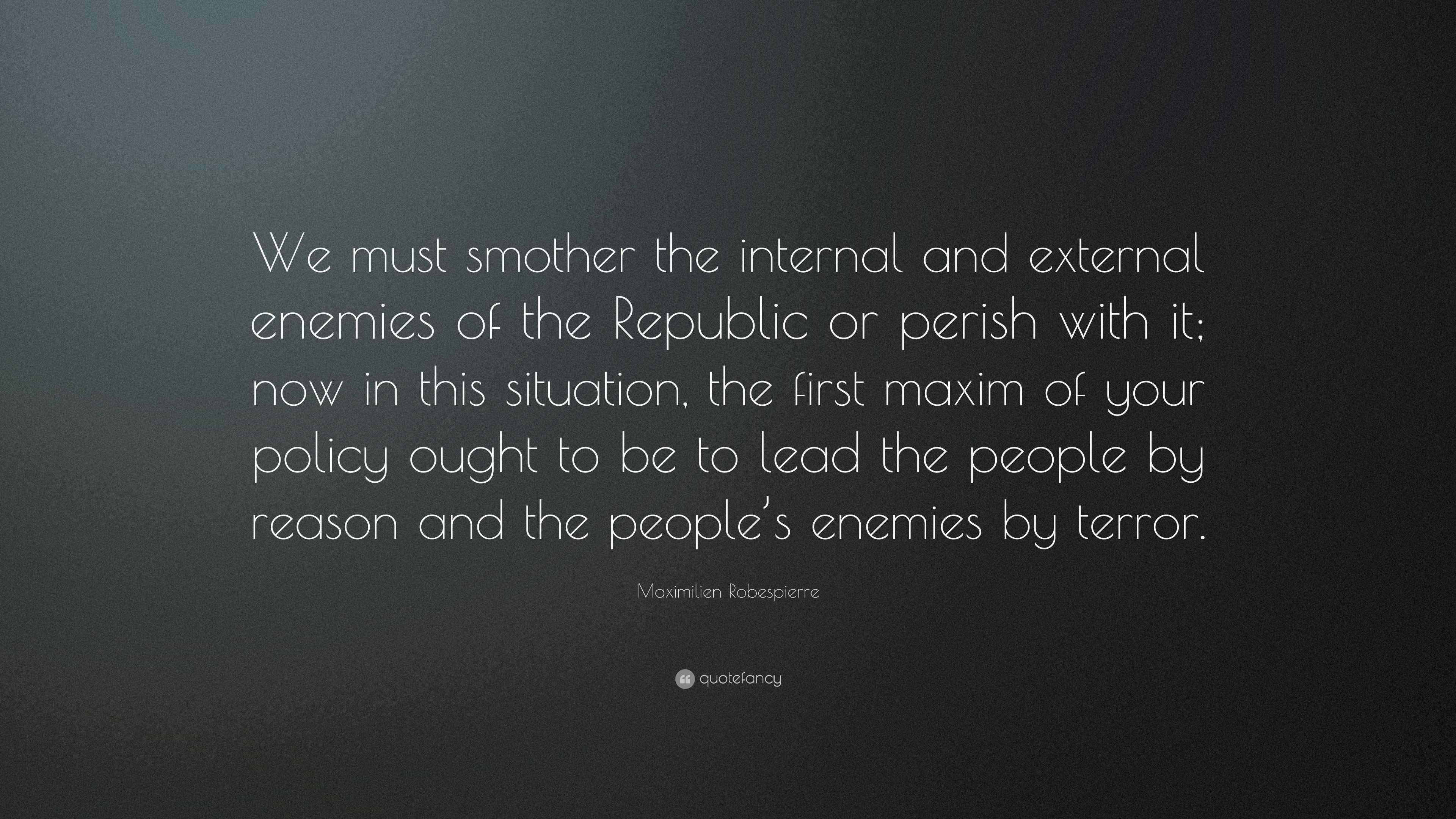 Maximilien Robespierre Quote “We must smother the internal and