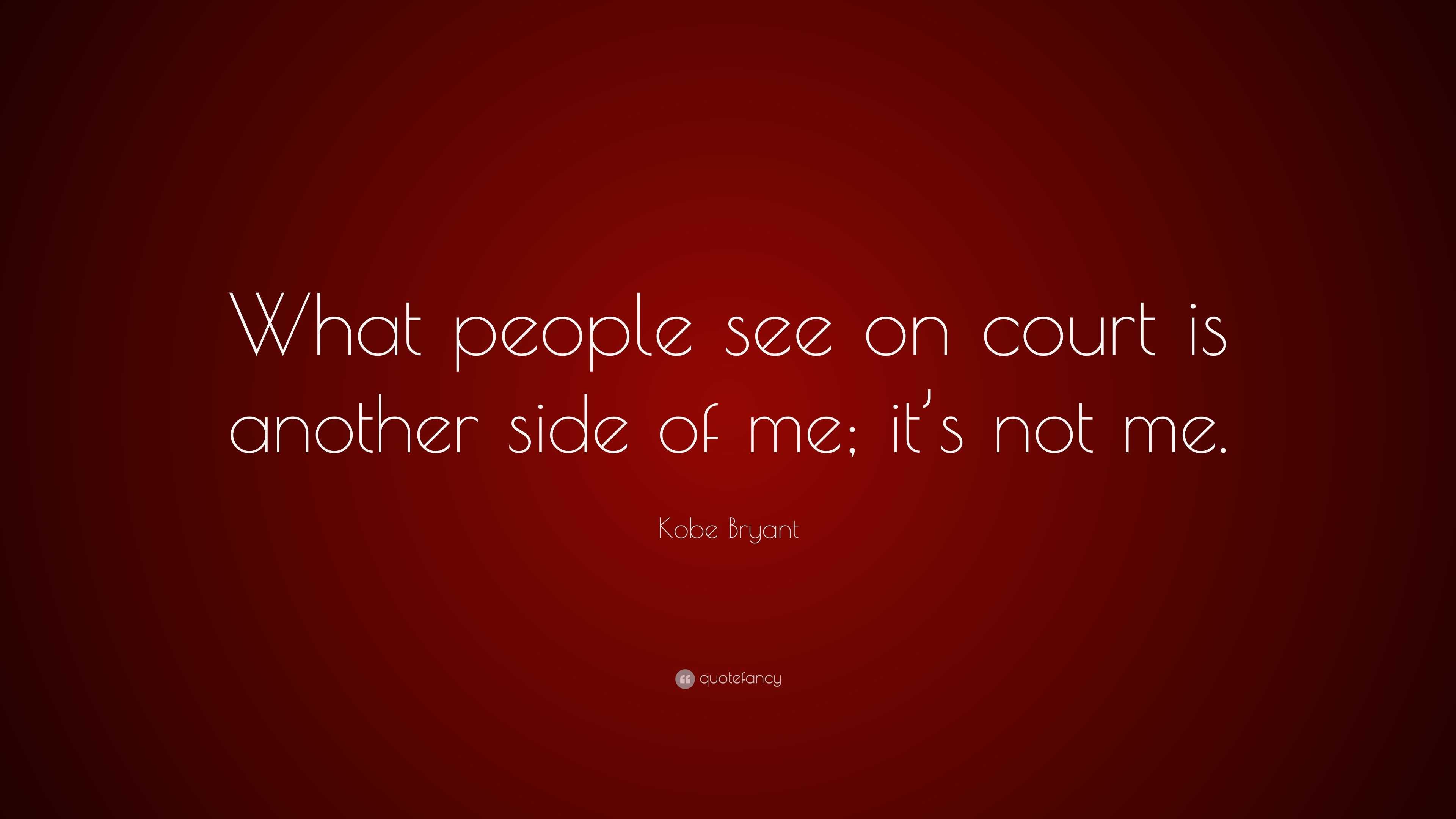 Kobe Bryant Quote: “What people see on court is another side of me; it ...