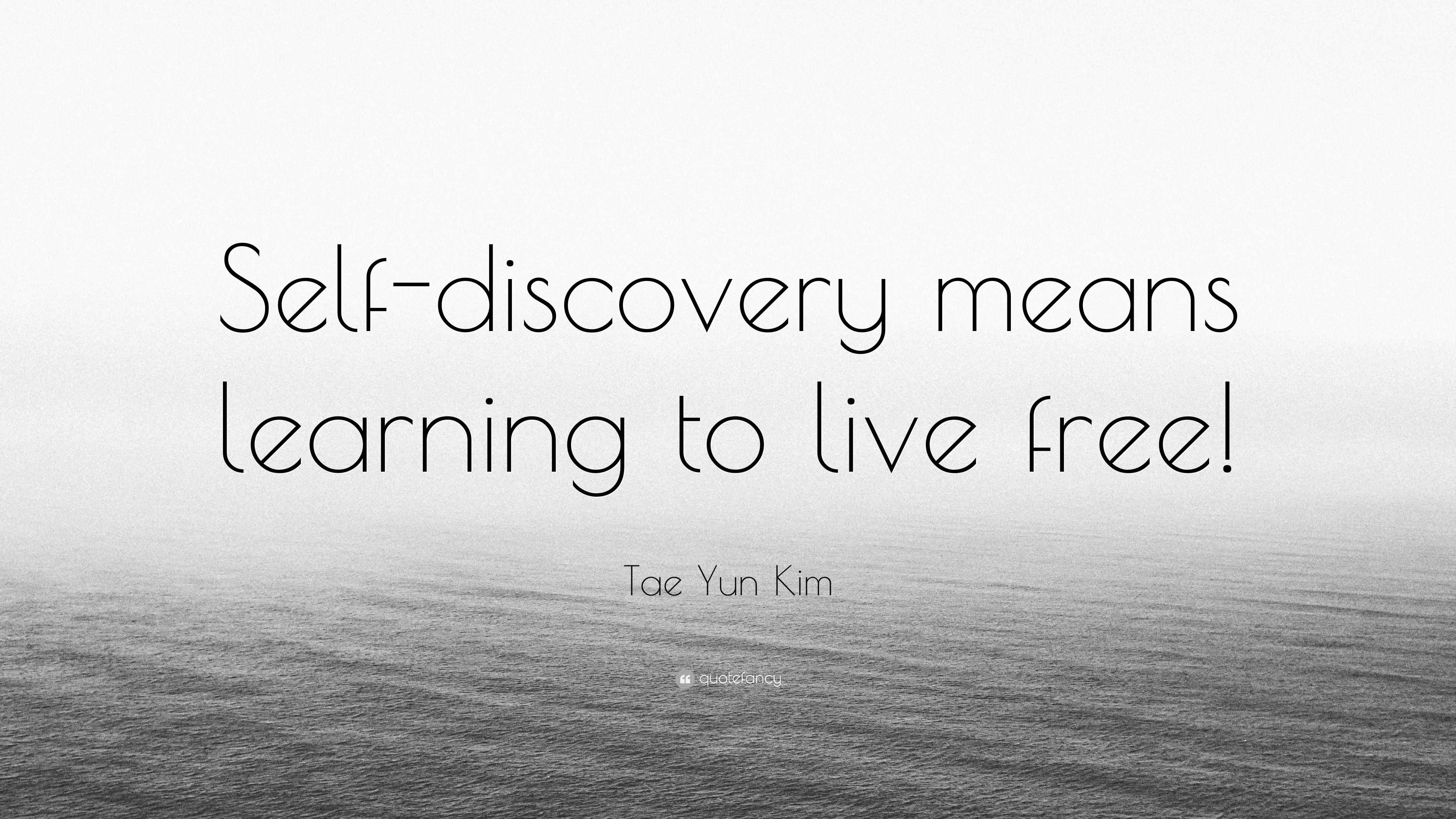 Tae Yun Kim Quote “self Discovery Means Learning To Live Free”