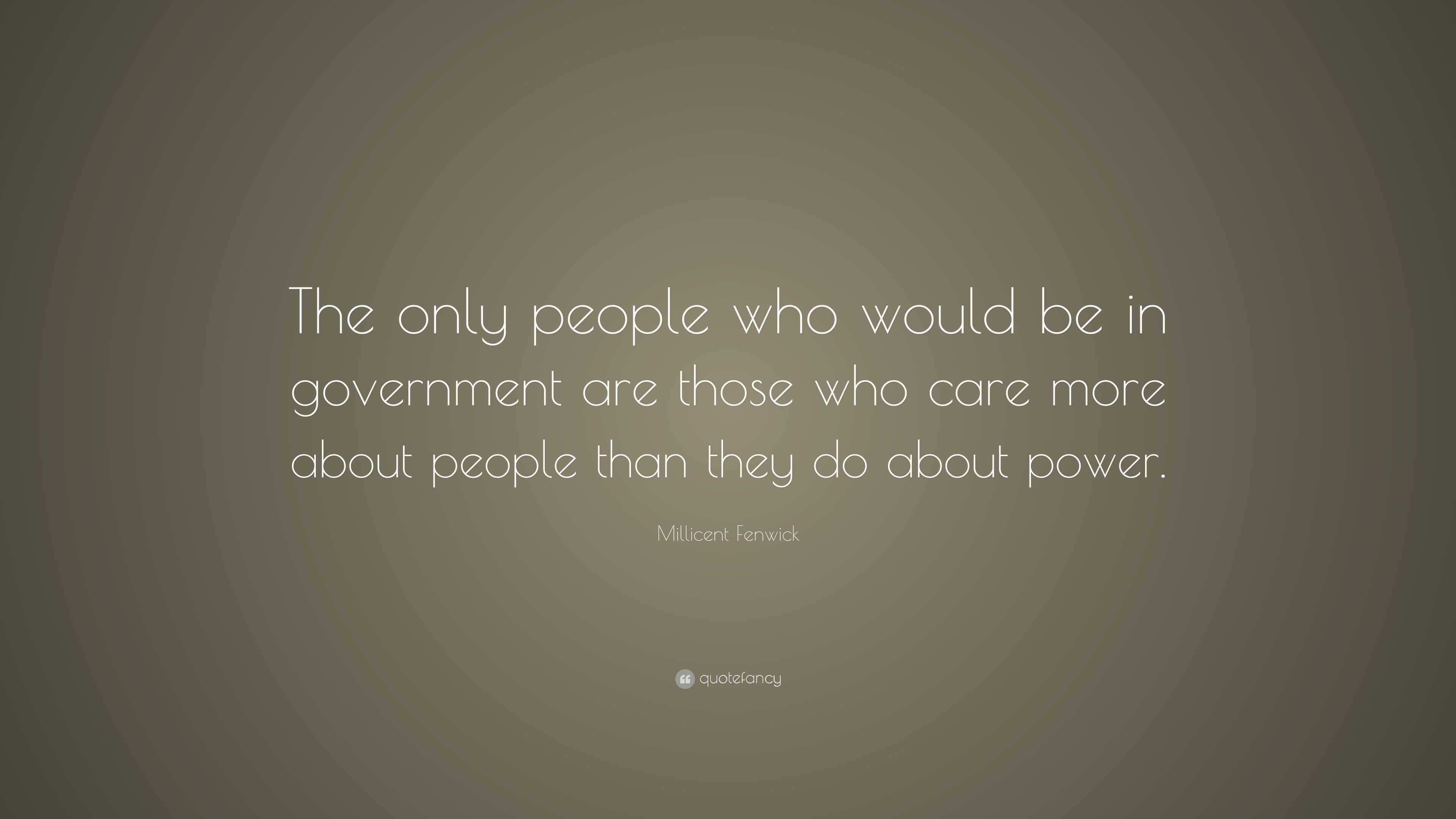 Millicent Fenwick Quote: “The only people who would be in government ...