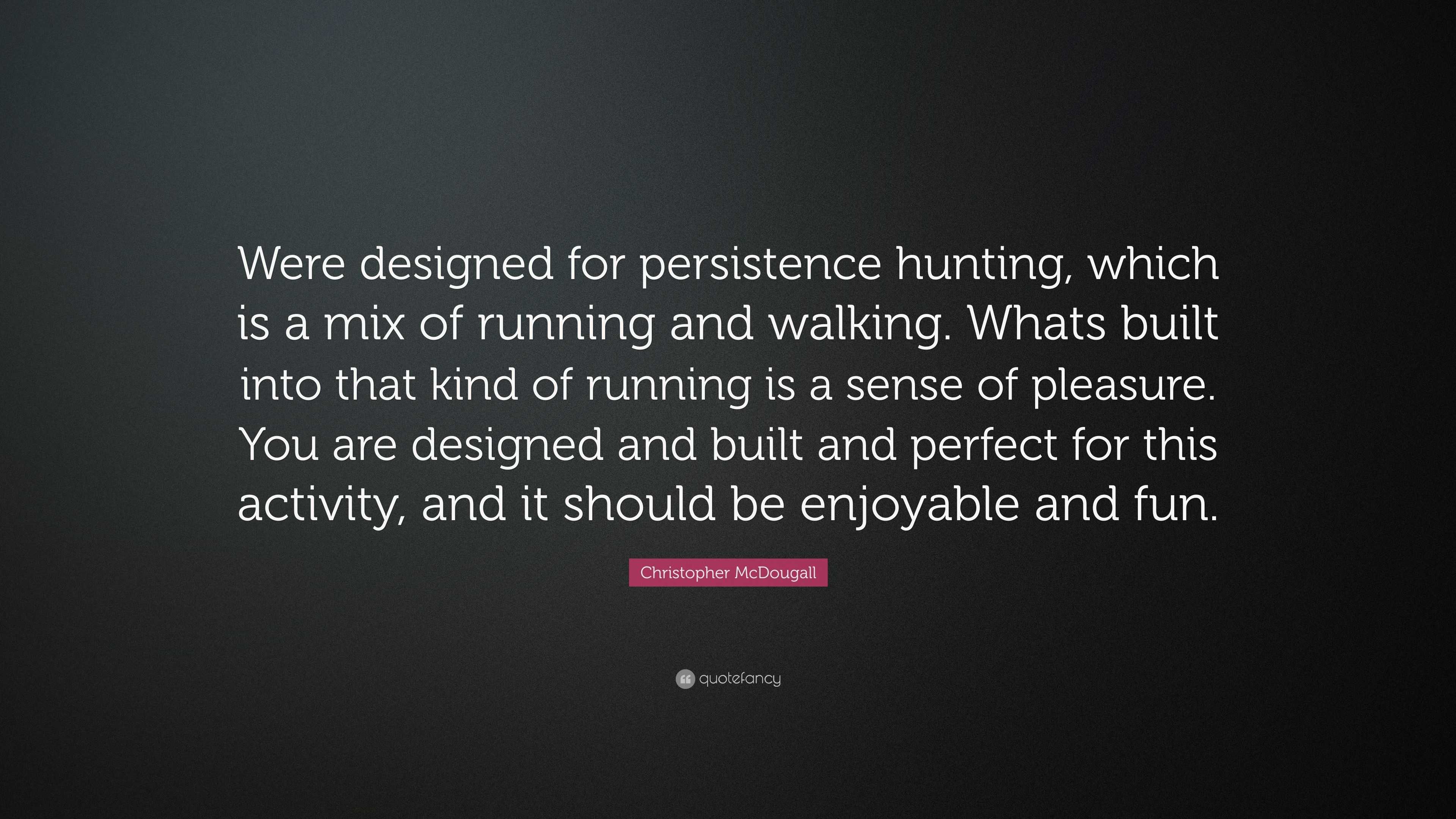 Christopher McDougall Quote: “Were designed for persistence hunting ...