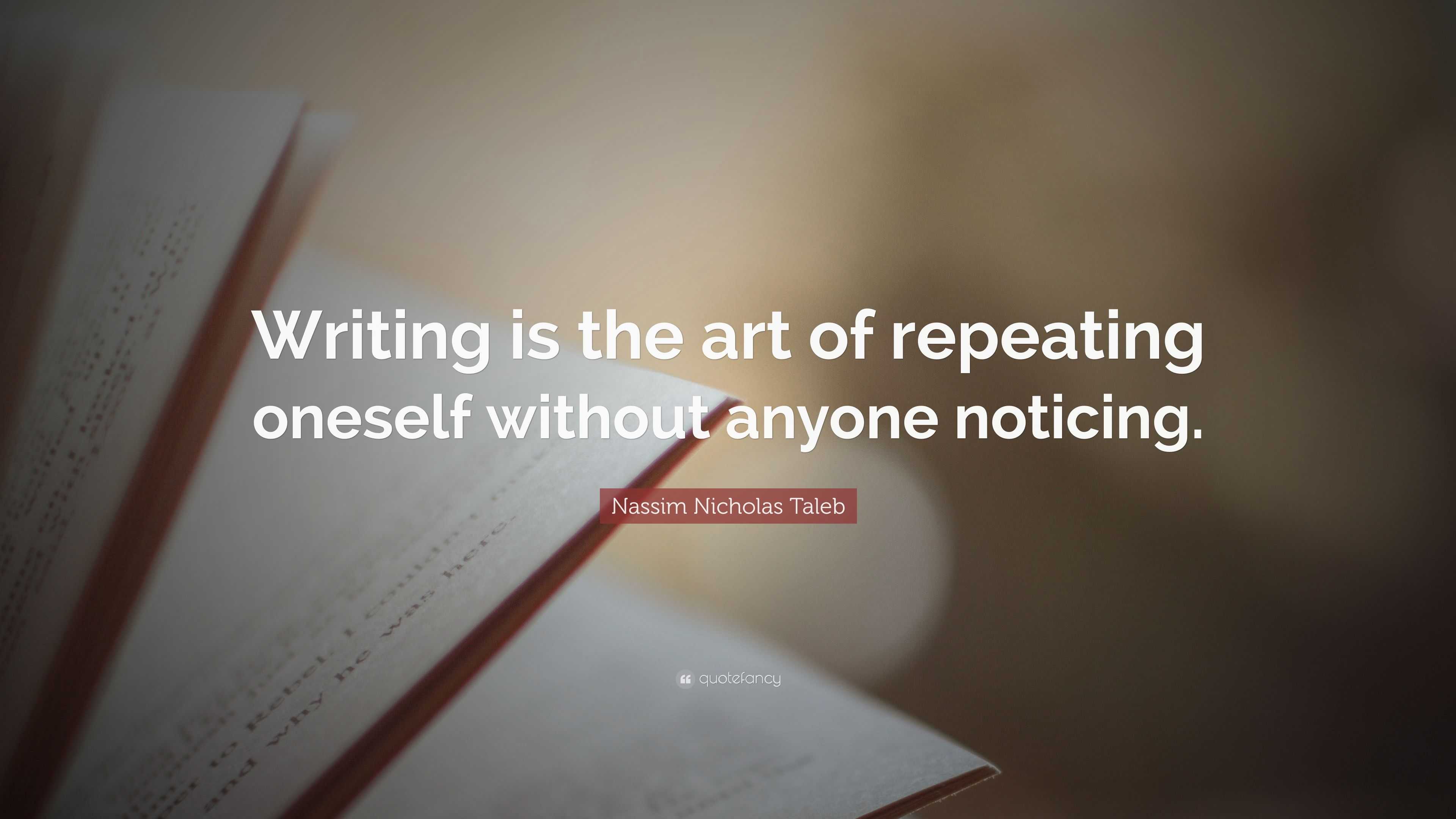 Nassim Nicholas Taleb Quote: “Writing is the art of repeating oneself ...