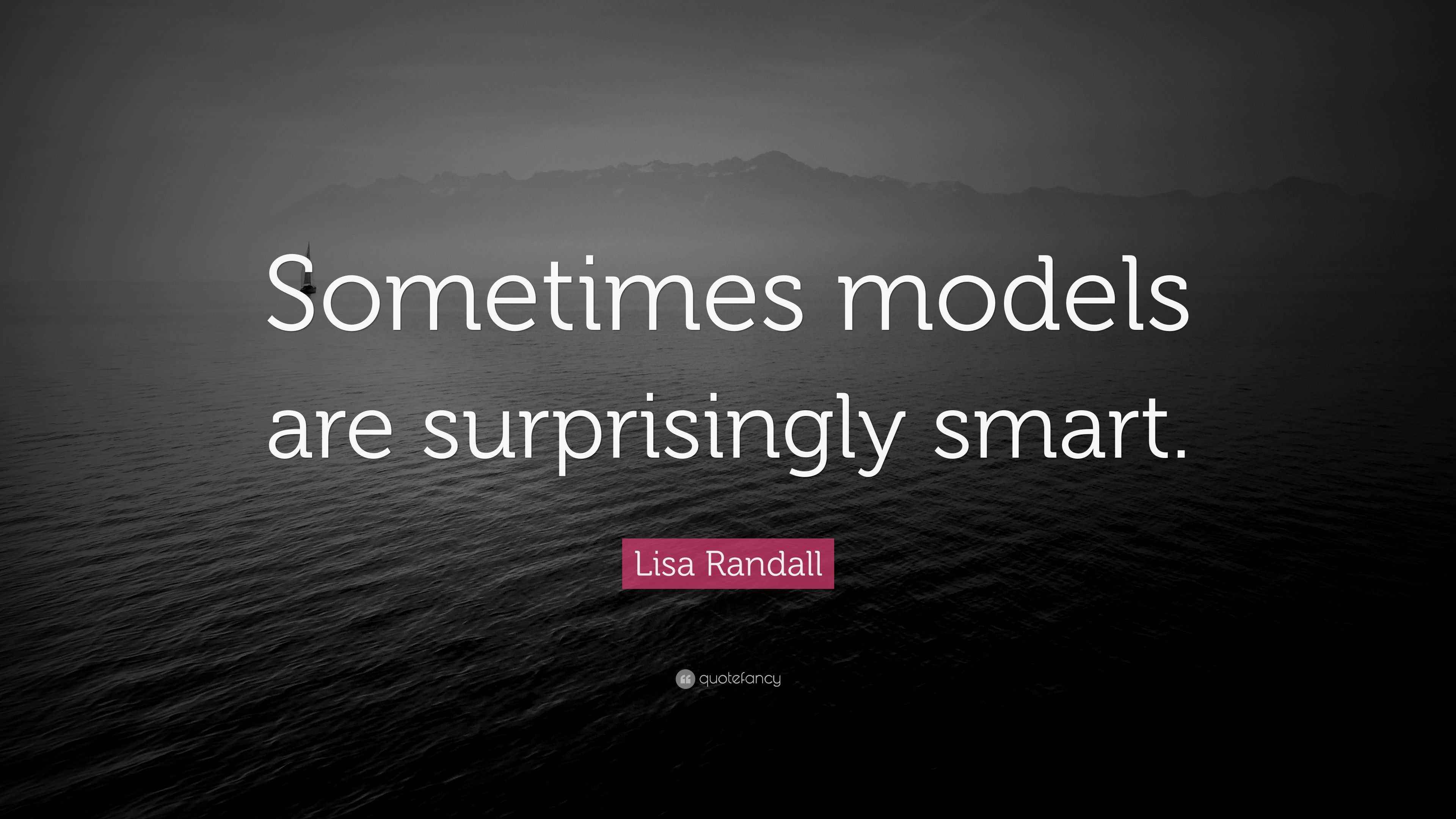 Lisa Randall Quote: “Sometimes models are surprisingly smart.”