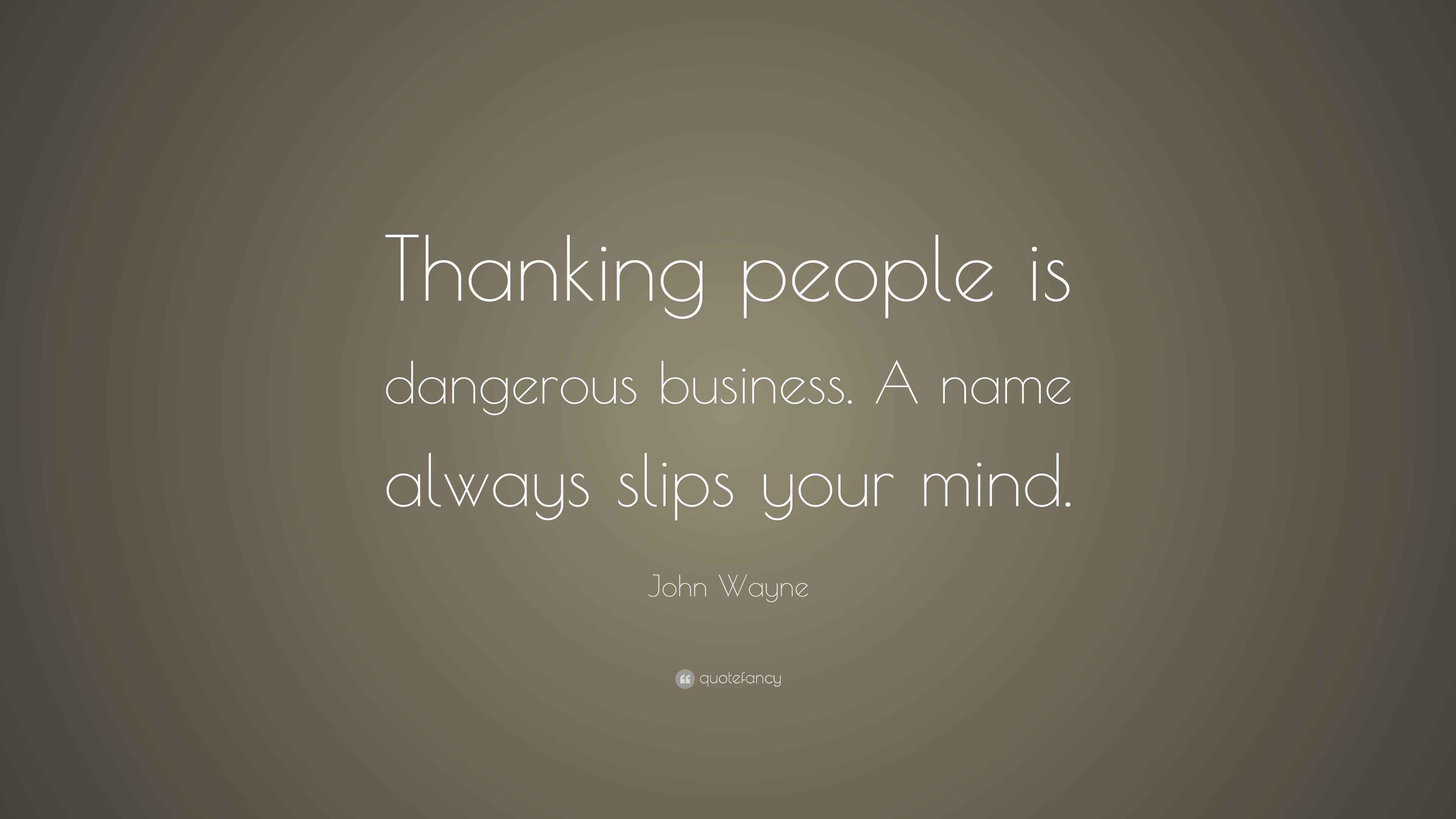 John Wayne Quote “Thanking people is dangerous business. A name always