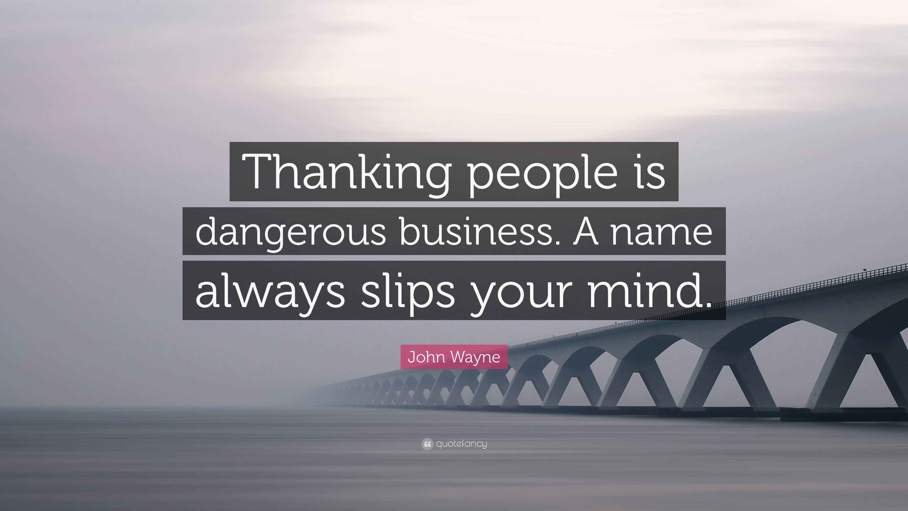 John Wayne Quote “Thanking people is dangerous business. A name always
