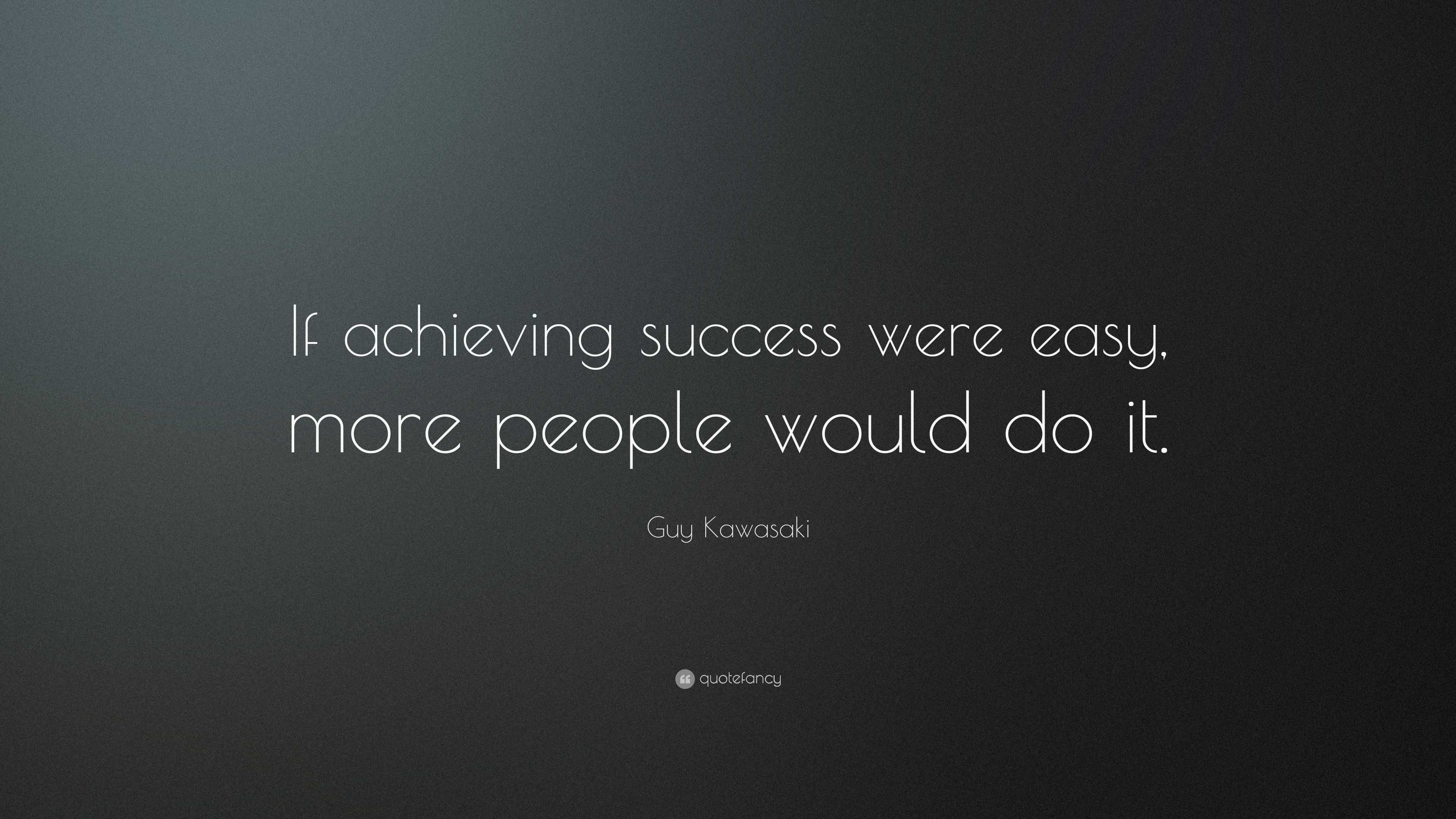 Guy Kawasaki Quote: “If achieving success were easy, more people would ...