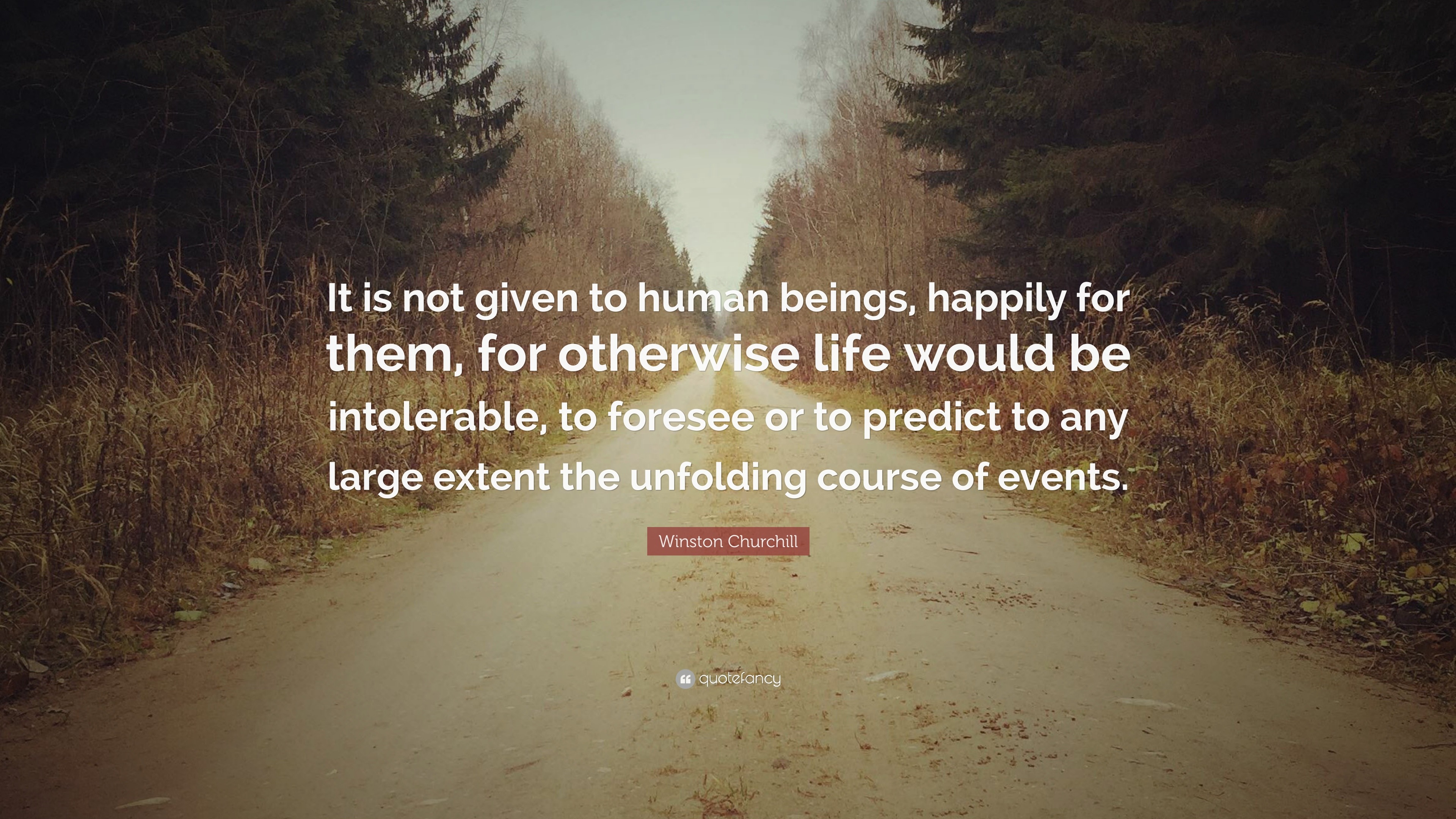 Winston Churchill Quote: “It is not given to human beings, happily for ...